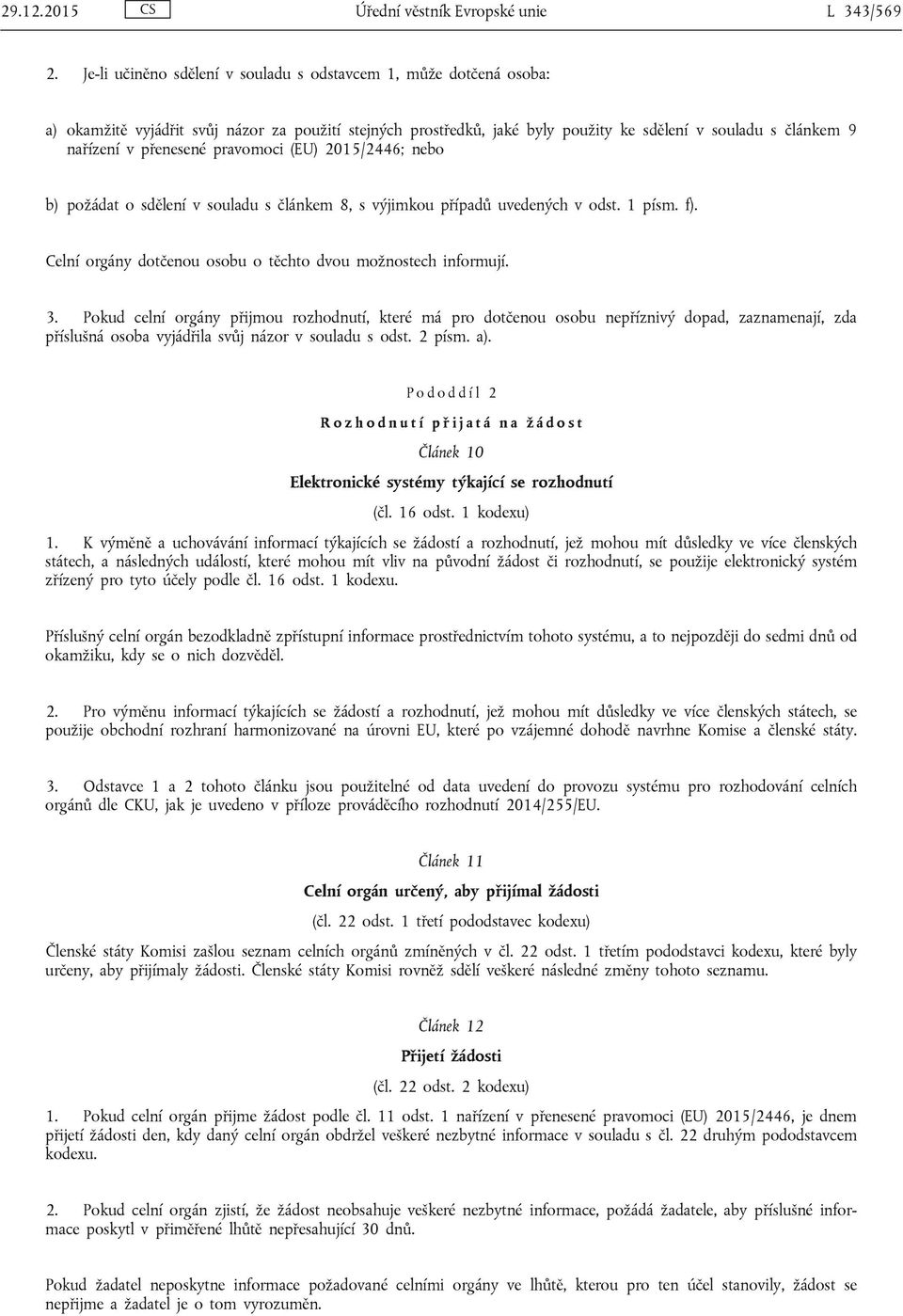 přenesené pravomoci (EU) 2015/2446; nebo b) požádat o sdělení v souladu s článkem 8, s výjimkou případů uvedených v odst. 1 písm. f). Celní orgány dotčenou osobu o těchto dvou možnostech informují. 3.