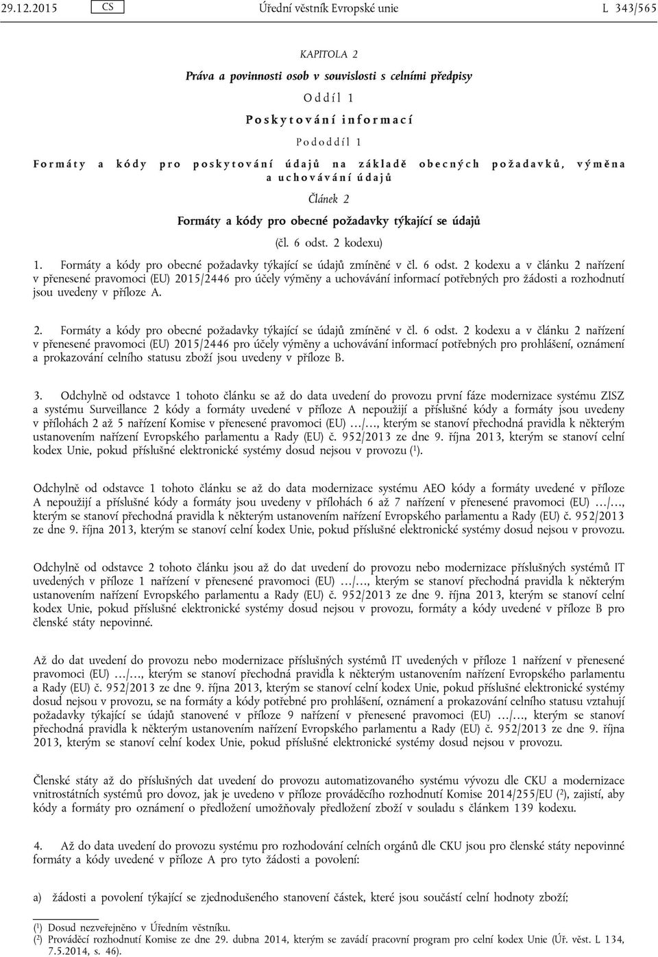 ó d y p r o p o s k y t o v á n í ú d a j ů n a z á k l a d ě o b e c n ý c h p o ž a d a v k ů, v ý m ě n a a u c h o v á v á n í ú d a j ů Článek 2 Formáty a kódy pro obecné požadavky týkající se