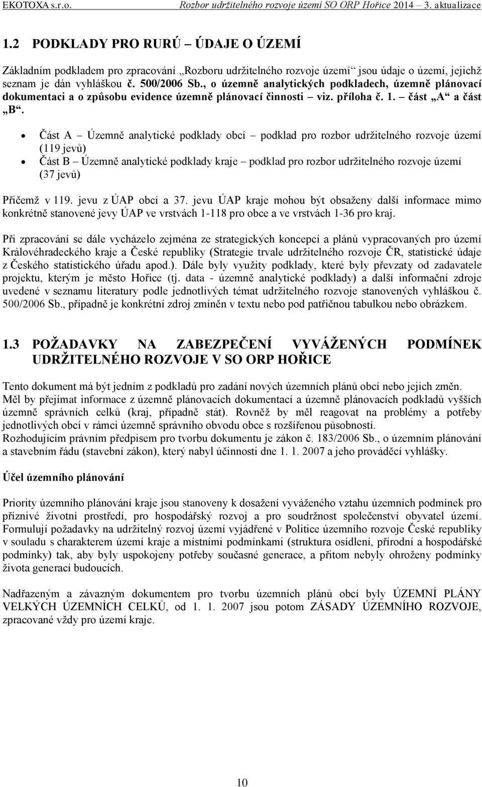 Část A Územně analytické podklady obcí podklad pro rozbor udržitelného rozvoje území (119 jevů) Část B Územně analytické podklady kraje podklad pro rozbor udržitelného rozvoje území (37 jevů) Přičemž