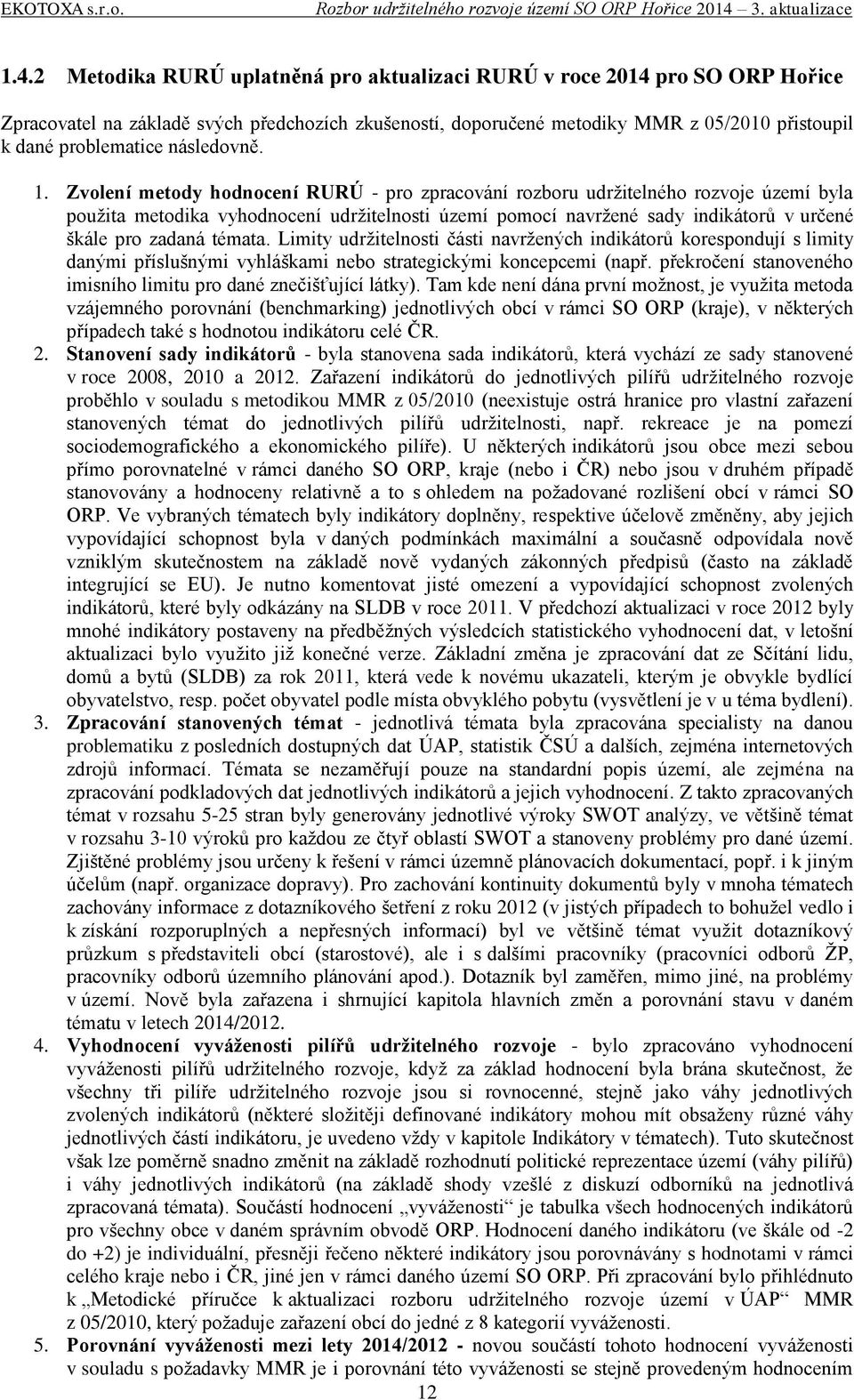 Limity udržitelnosti části navržených indikátorů korespondují s limity danými příslušnými vyhláškami nebo strategickými koncepcemi (např.