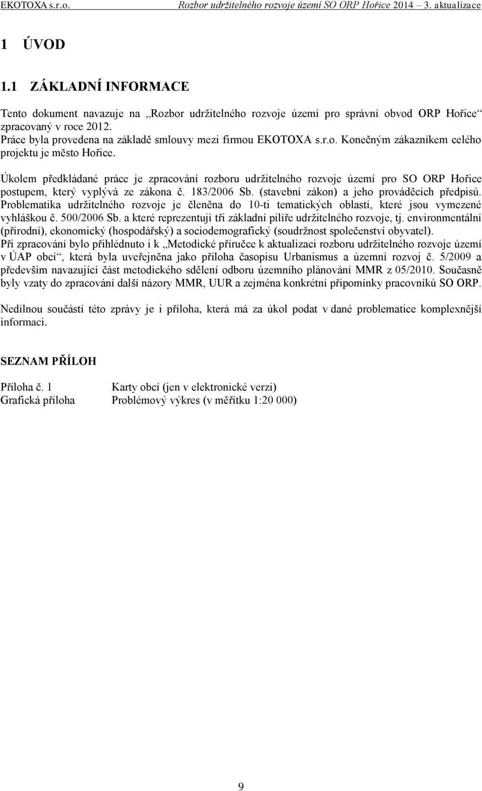 Úkolem předkládané práce je zpracování rozboru udržitelného rozvoje území pro SO ORP Hořice postupem, který vyplývá ze zákona č. 183/2006 Sb. (stavební zákon) a jeho prováděcích předpisů.