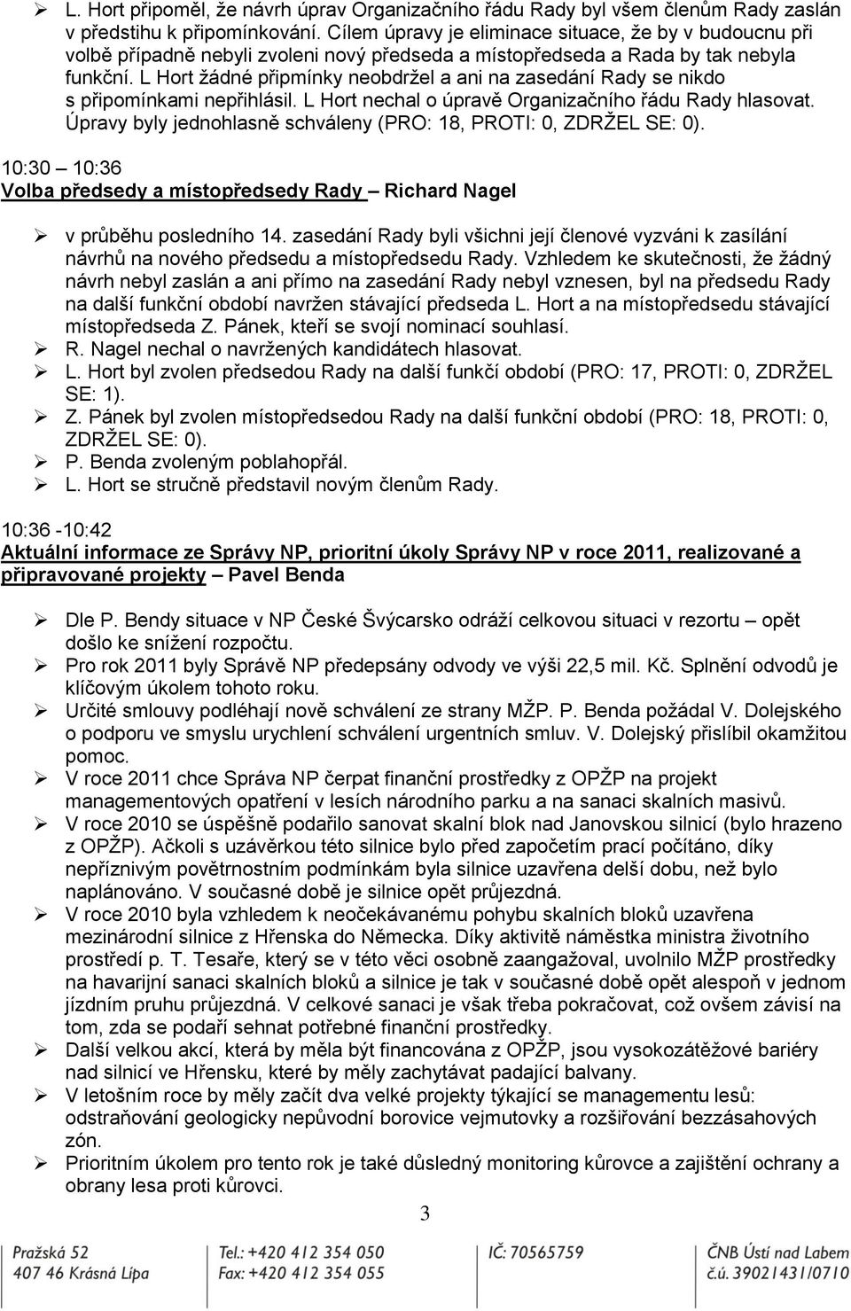 L Hort ţádné připmínky neobdrţel a ani na zasedání Rady se nikdo s připomínkami nepřihlásil. L Hort nechal o úpravě Organizačního řádu Rady hlasovat.