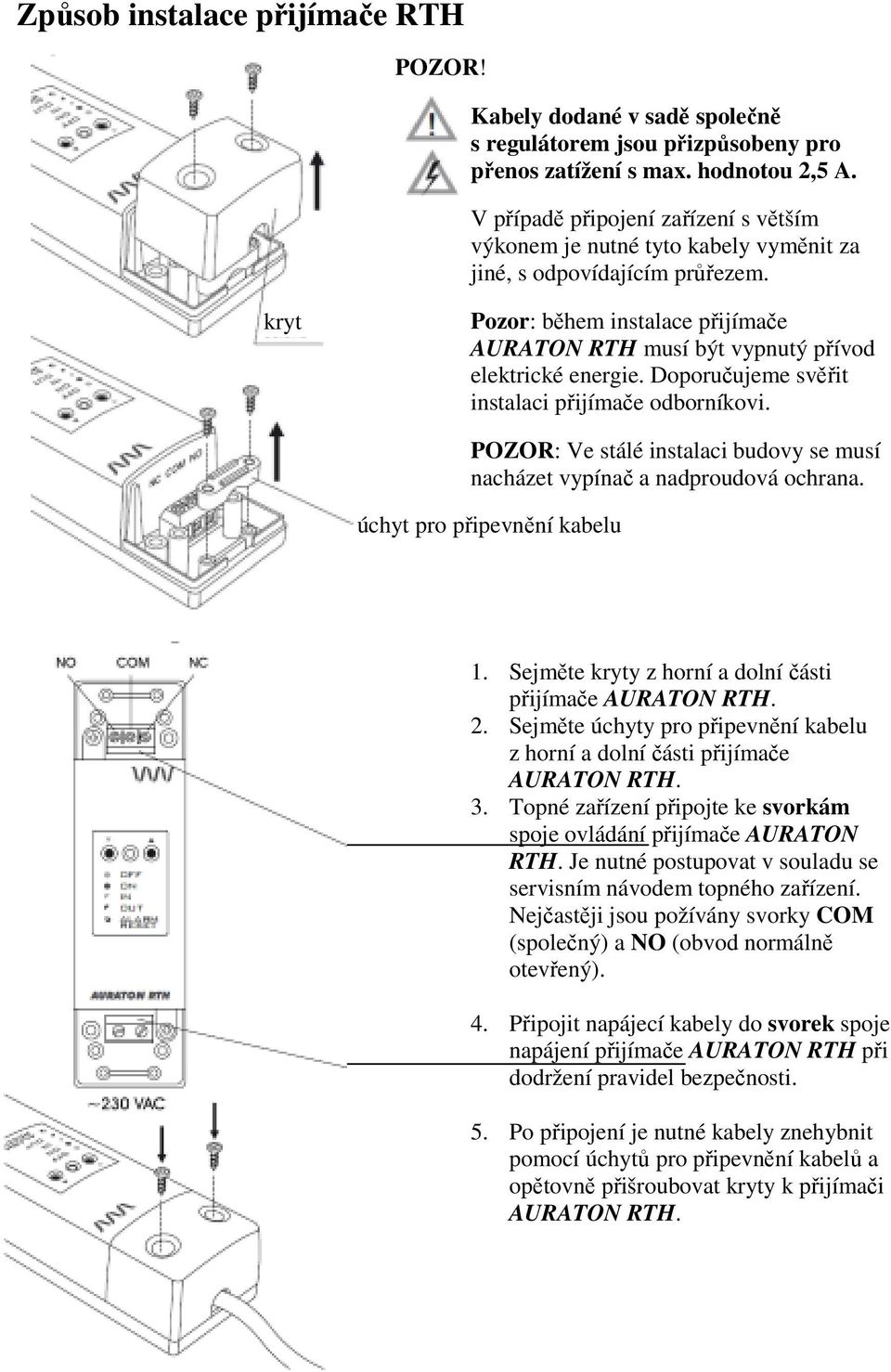 kryt Pozor: během instalace přijímače AURATON RTH musí být vypnutý přívod elektrické energie. Doporučujeme svěřit instalaci přijímače odborníkovi.