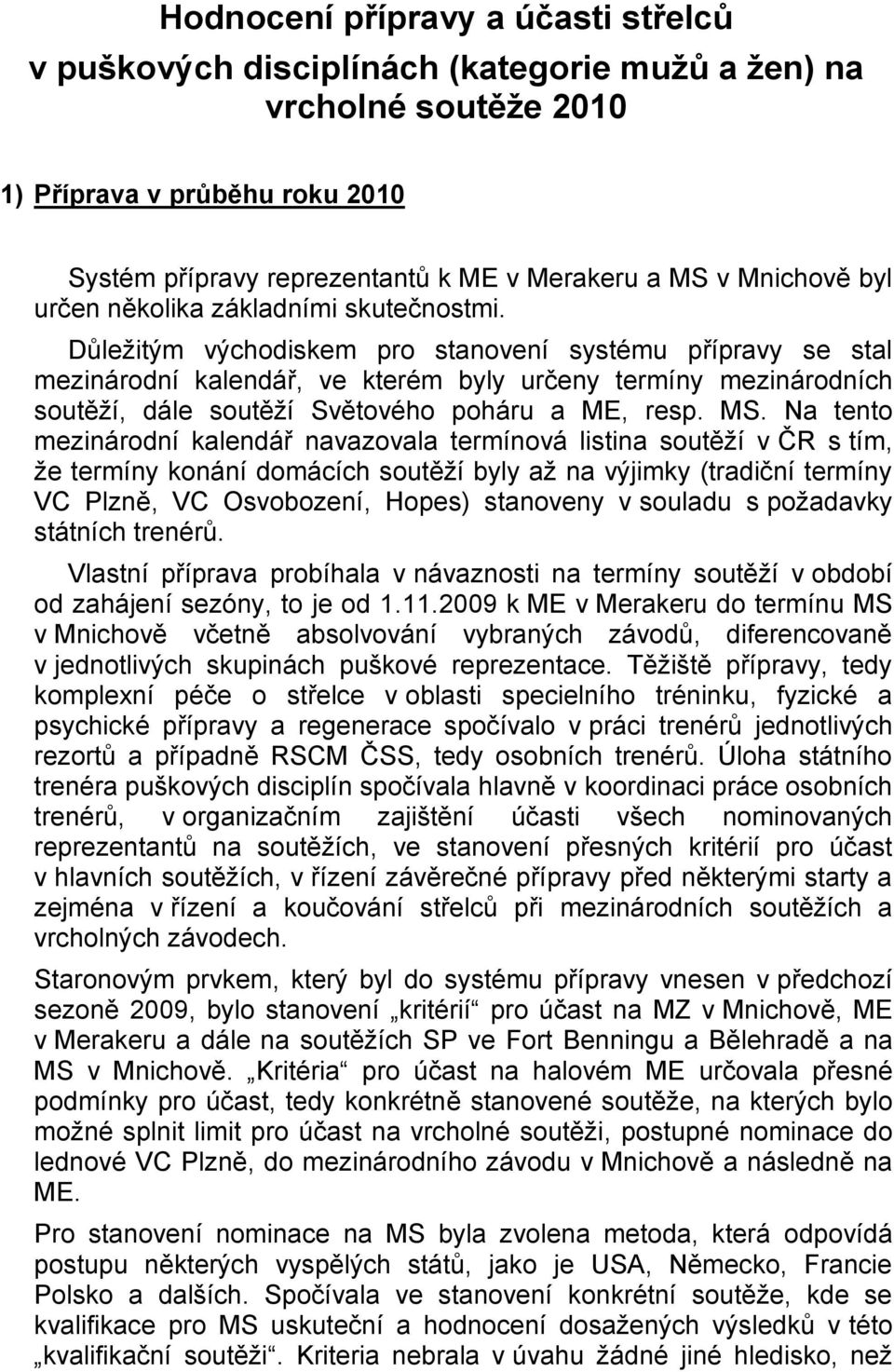 Důleţitým východiskem pro stanovení systému přípravy se stal mezinárodní kalendář, ve kterém byly určeny termíny mezinárodních soutěţí, dále soutěţí Světového poháru a ME, resp. MS.