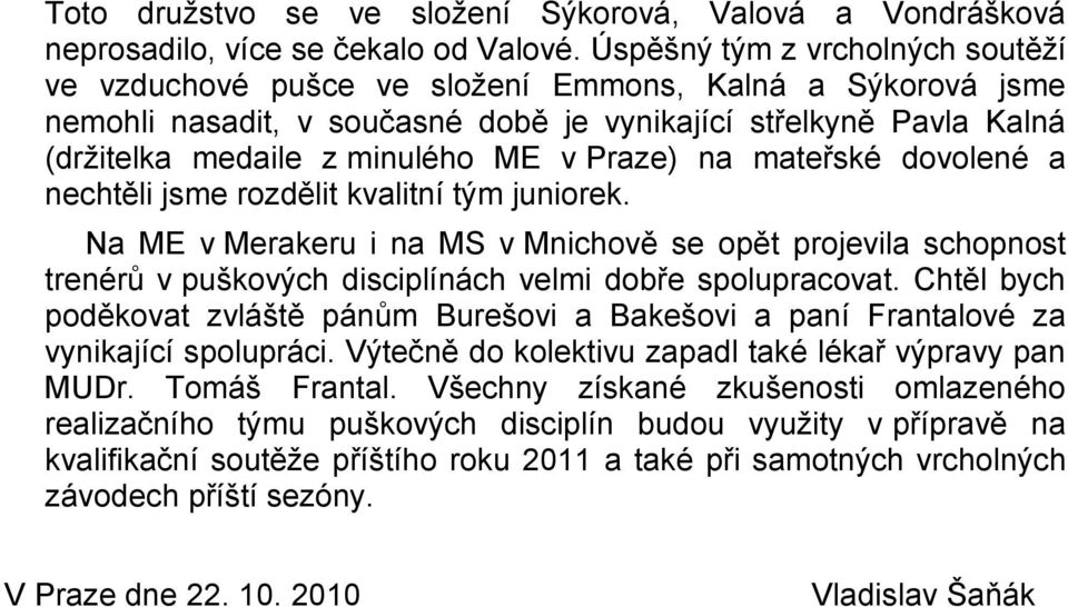 Praze) na mateřské dovolené a nechtěli jsme rozdělit kvalitní tým juniorek. Na ME v Merakeru i na MS v Mnichově se opět projevila schopnost trenérů v puškových disciplínách velmi dobře spolupracovat.