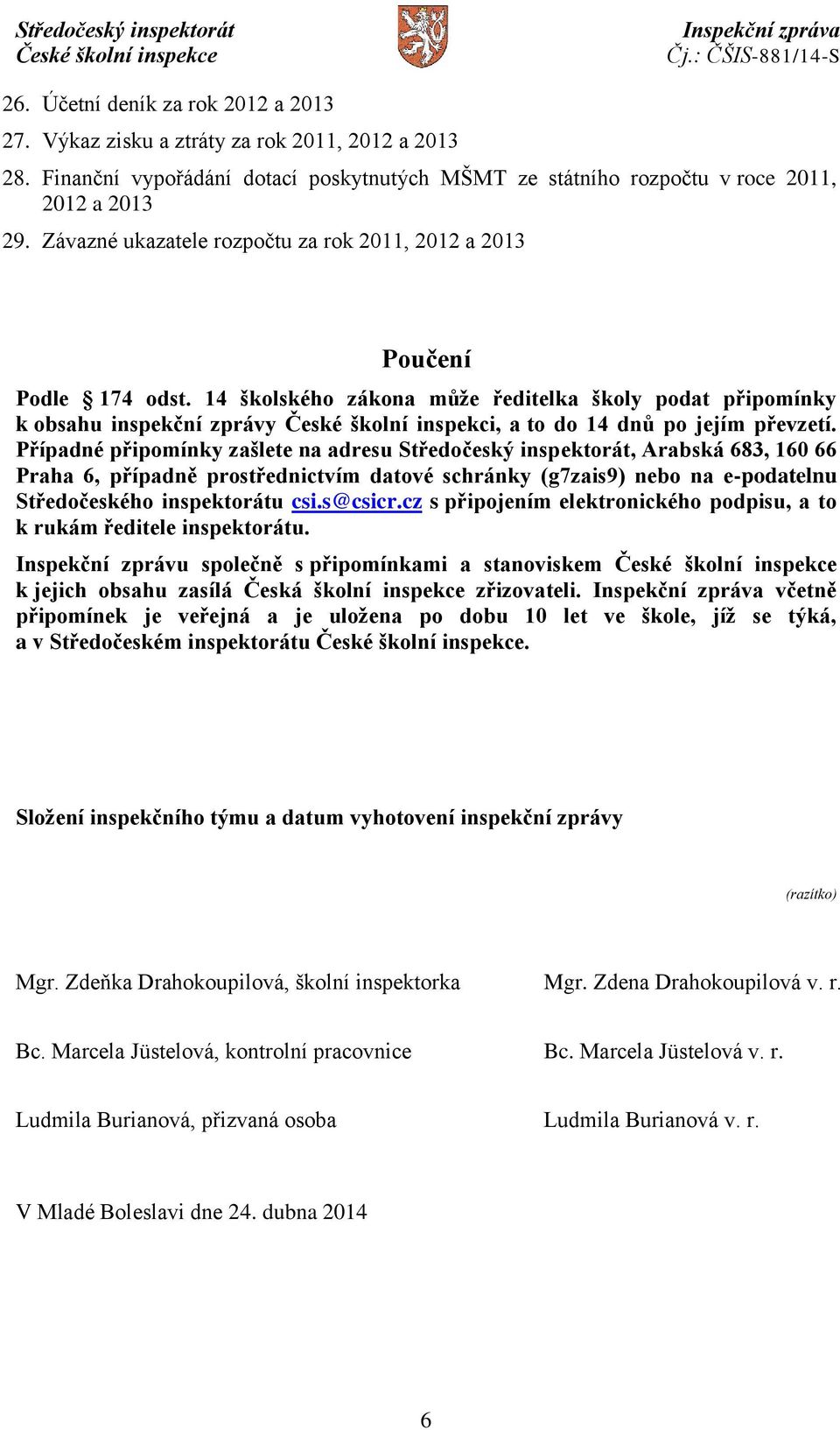 14 školského zákona může ředitelka školy podat připomínky k obsahu inspekční zprávy České školní inspekci, a to do 14 dnů po jejím převzetí.