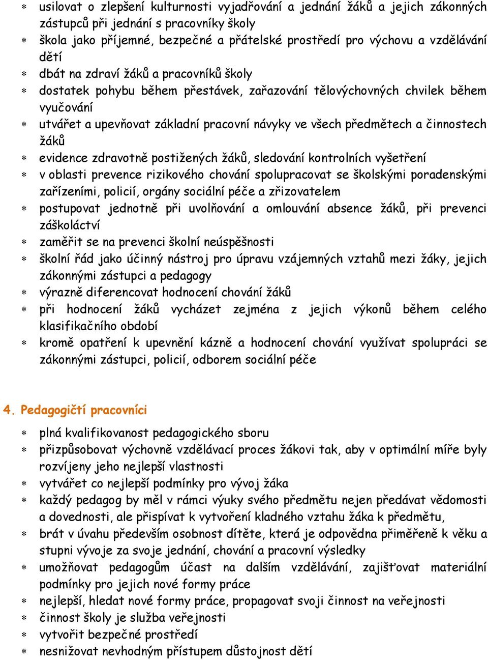 žáků evidence zdravotně postižených žáků, sledování kontrolních vyšetření v oblasti prevence rizikového chování spolupracovat se školskými poradenskými zařízeními, policií, orgány sociální péče a