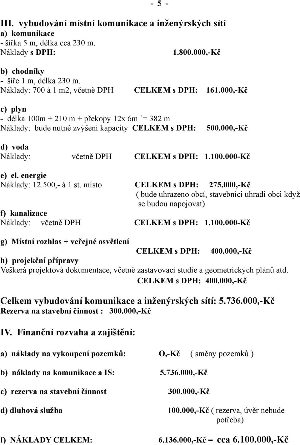 000,-Kč d) voda Náklady: včetně DPH CELKEM s DPH: 1.100.000-Kč e) el. energie Náklady: 12.500,- á 1 st. místo CELKEM s DPH: 275.