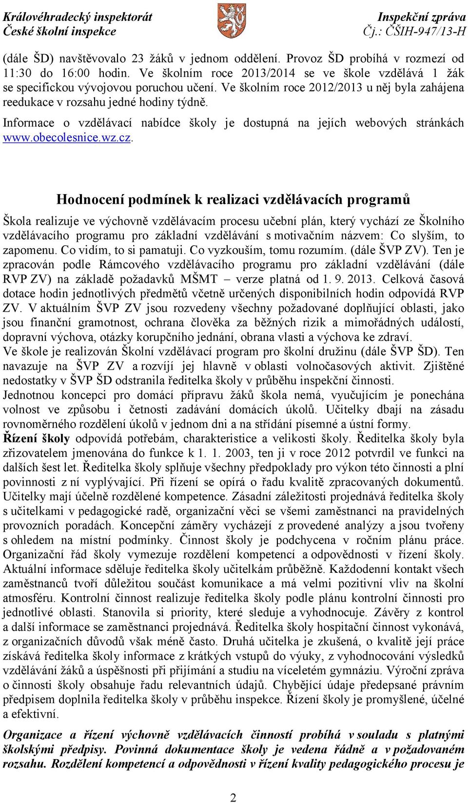 Hodnocení podmínek k realizaci vzdělávacích programů Škola realizuje ve výchovně vzdělávacím procesu učební plán, který vychází ze Školního vzdělávacího programu pro základní vzdělávání s motivačním