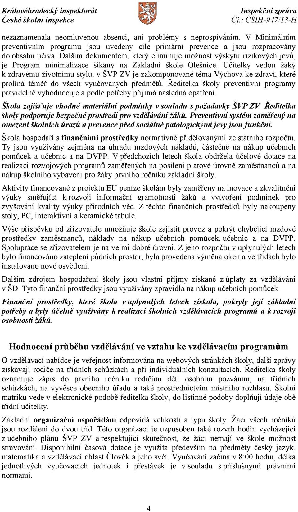 Učitelky vedou žáky k zdravému životnímu stylu, v ŠVP ZV je zakomponované téma Výchova ke zdraví, které prolíná téměř do všech vyučovaných předmětů.