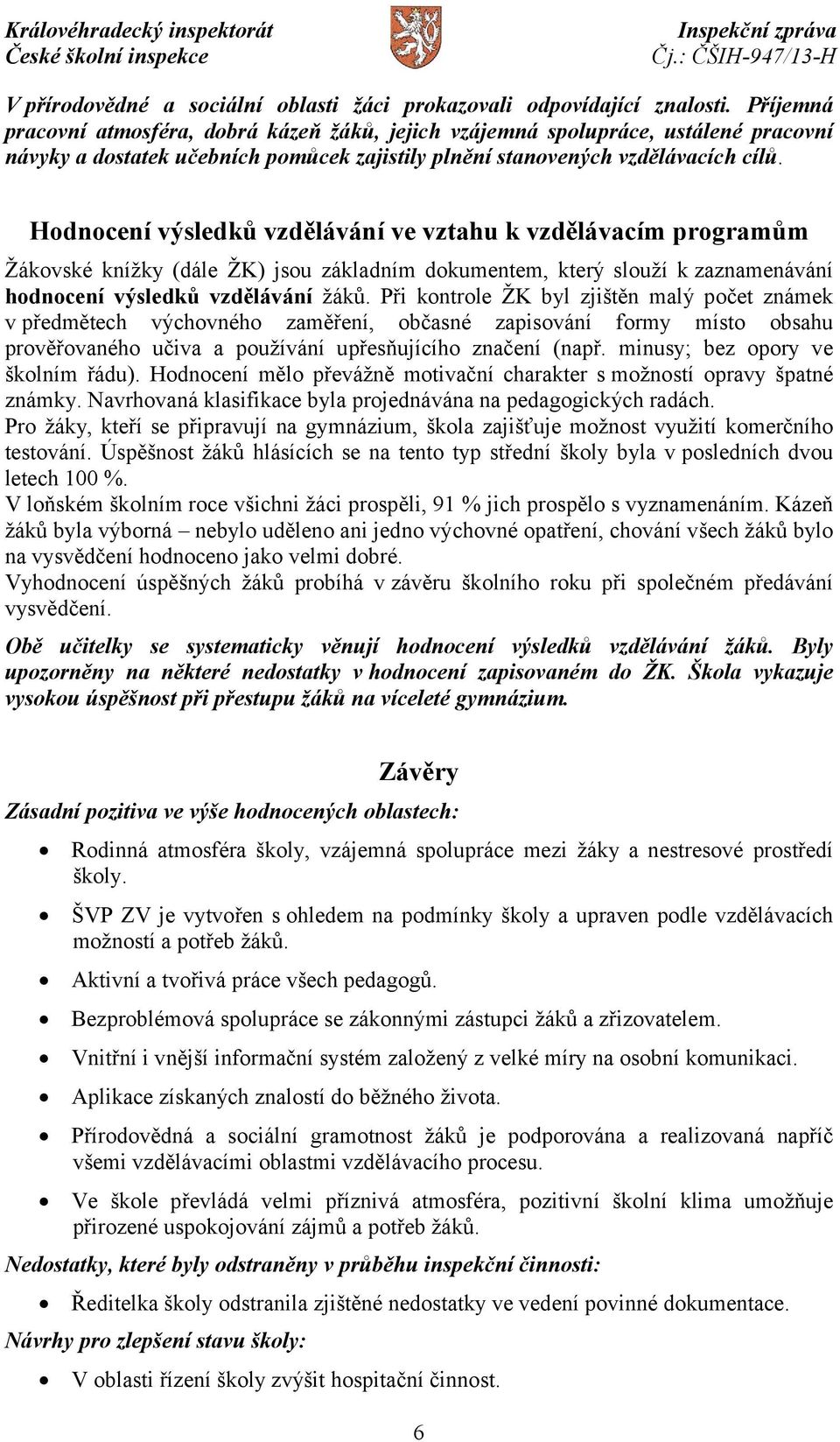 Hodnocení výsledků vzdělávání ve vztahu k vzdělávacím programům Žákovské knížky (dále ŽK) jsou základním dokumentem, který slouží k zaznamenávání hodnocení výsledků vzdělávání žáků.