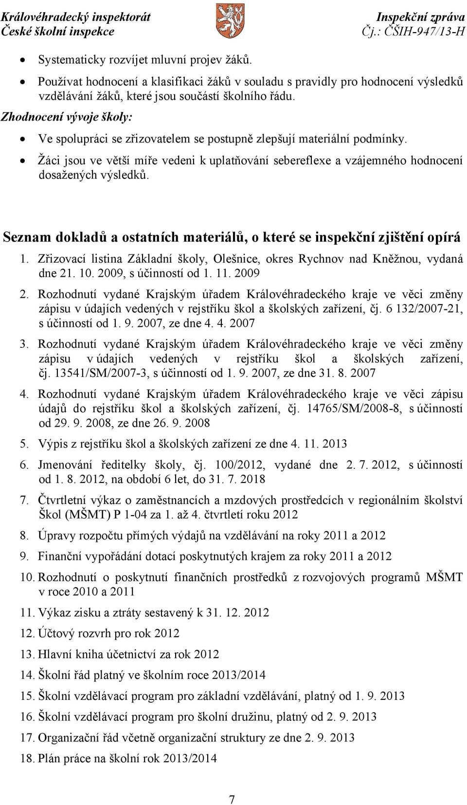 Seznam dokladů a ostatních materiálů, o které se inspekční zjištění opírá 1. Zřizovací listina Základní školy, Olešnice, okres Rychnov nad Kněžnou, vydaná dne 21. 10. 2009, s účinností od 1. 11.