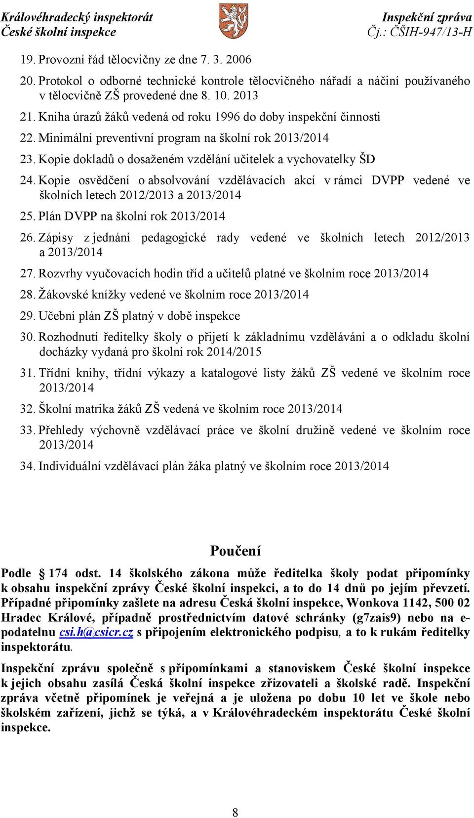 Kopie osvědčení o absolvování vzdělávacích akcí v rámci DVPP vedené ve školních letech 2012/2013 a 2013/2014 25. Plán DVPP na školní rok 2013/2014 26.