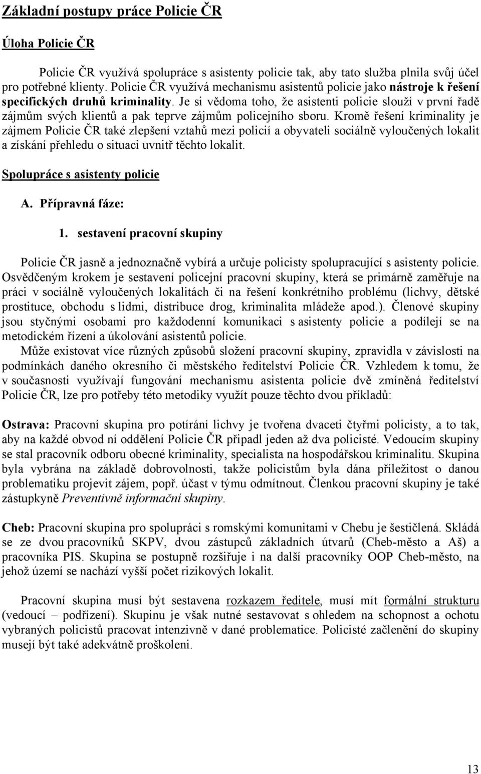 Je si vědoma toho, že asistenti policie slouží v první řadě zájmům svých klientů a pak teprve zájmům policejního sboru.