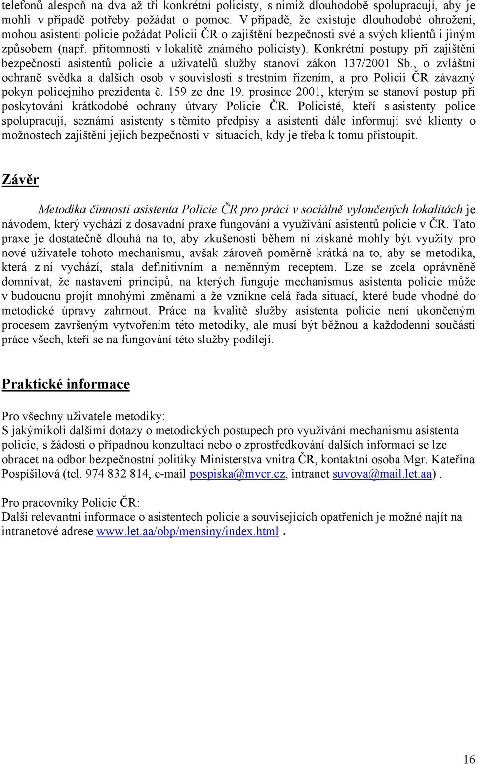 Konkrétní postupy při zajištění bezpečnosti asistentů policie a uživatelů služby stanoví zákon 137/2001 Sb.