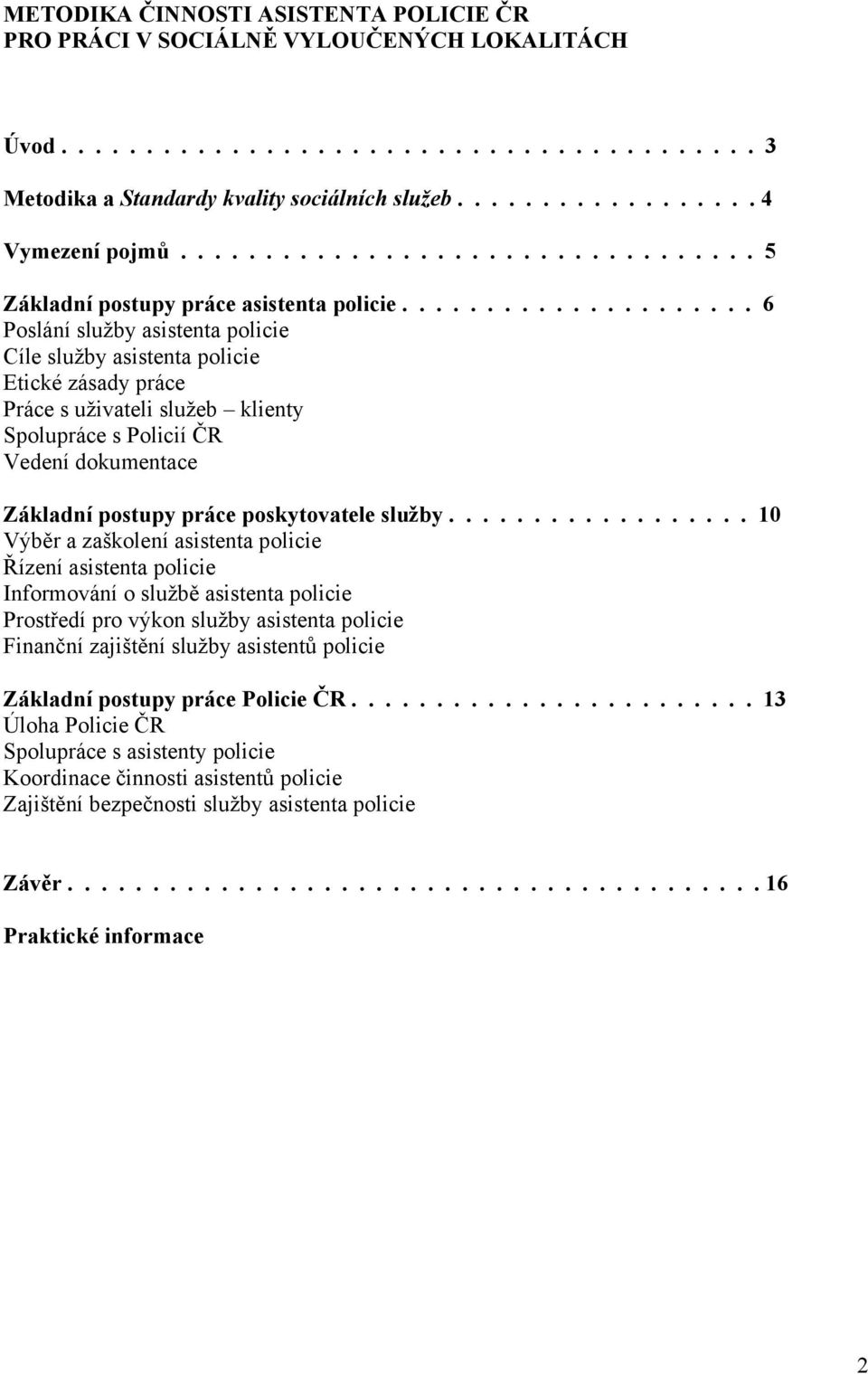 .................... 6 Poslání služby asistenta policie Cíle služby asistenta policie Etické zásady práce Práce s uživateli služeb klienty Spolupráce s Policií ČR Vedení dokumentace Základní postupy