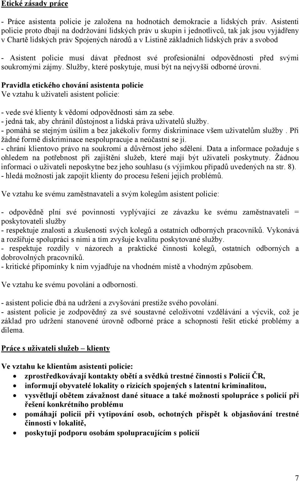 Asistent policie musí dávat přednost své profesionální odpovědnosti před svými soukromými zájmy. Služby, které poskytuje, musí být na nejvyšší odborné úrovni.