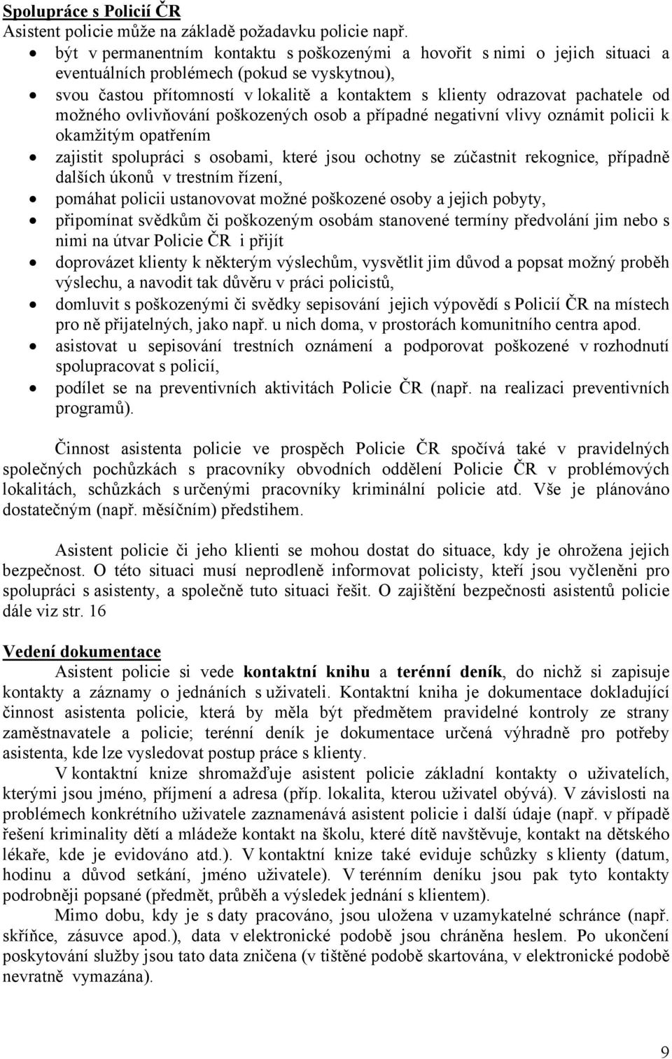 pachatele od možného ovlivňování poškozených osob a případné negativní vlivy oznámit policii k okamžitým opatřením zajistit spolupráci s osobami, které jsou ochotny se zúčastnit rekognice, případně