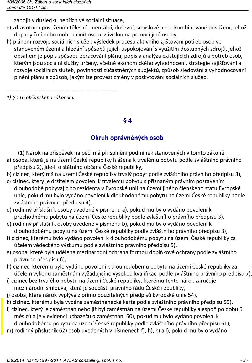 je popis způsobu zpracování plánu, popis a analýza existujících zdrojů a potřeb osob, kterým jsou sociální služby určeny, včetně ekonomického vyhodnocení, strategie zajišťování a rozvoje sociálních