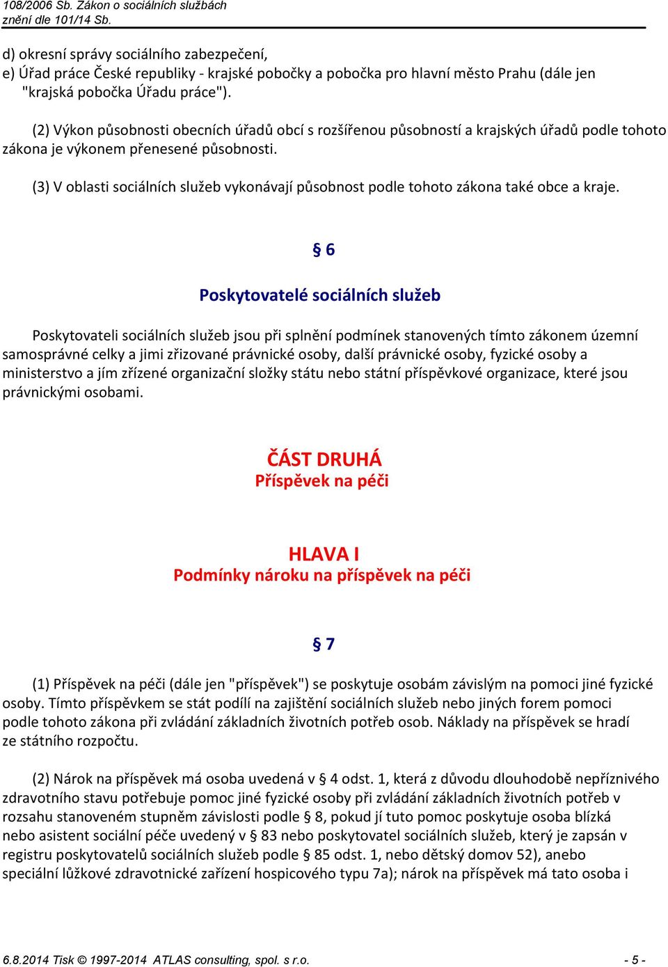 (3) V oblasti sociálních služeb vykonávají působnost podle tohoto zákona také obce a kraje.