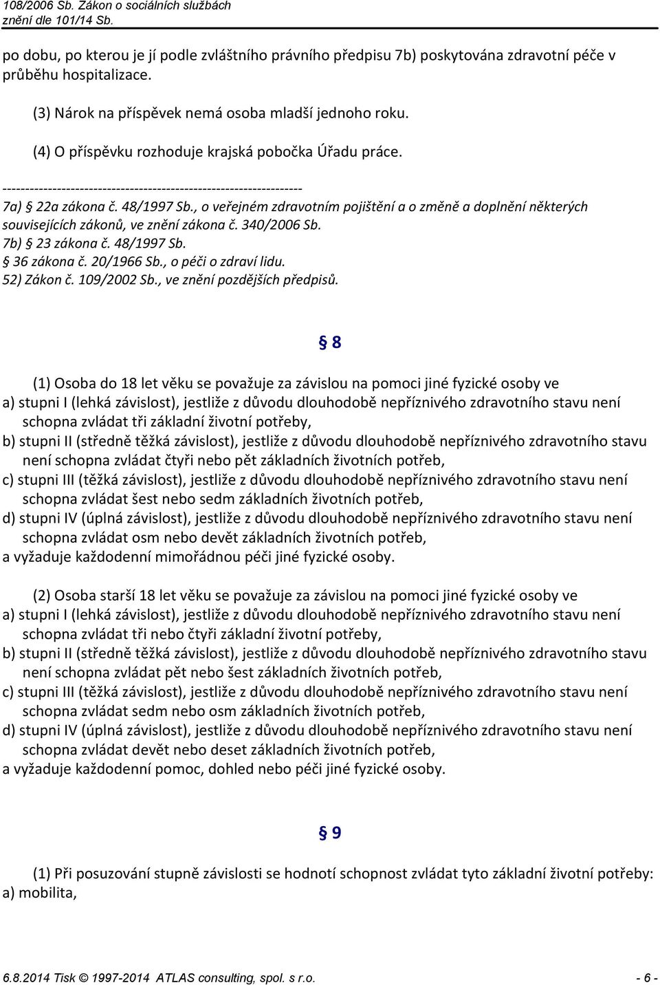 340/2006 Sb. 7b) 23 zákona č. 48/1997 Sb. 36 zákona č. 20/1966 Sb., o péči o zdraví lidu. 52) Zákon č. 109/2002 Sb., ve znění pozdějších předpisů.