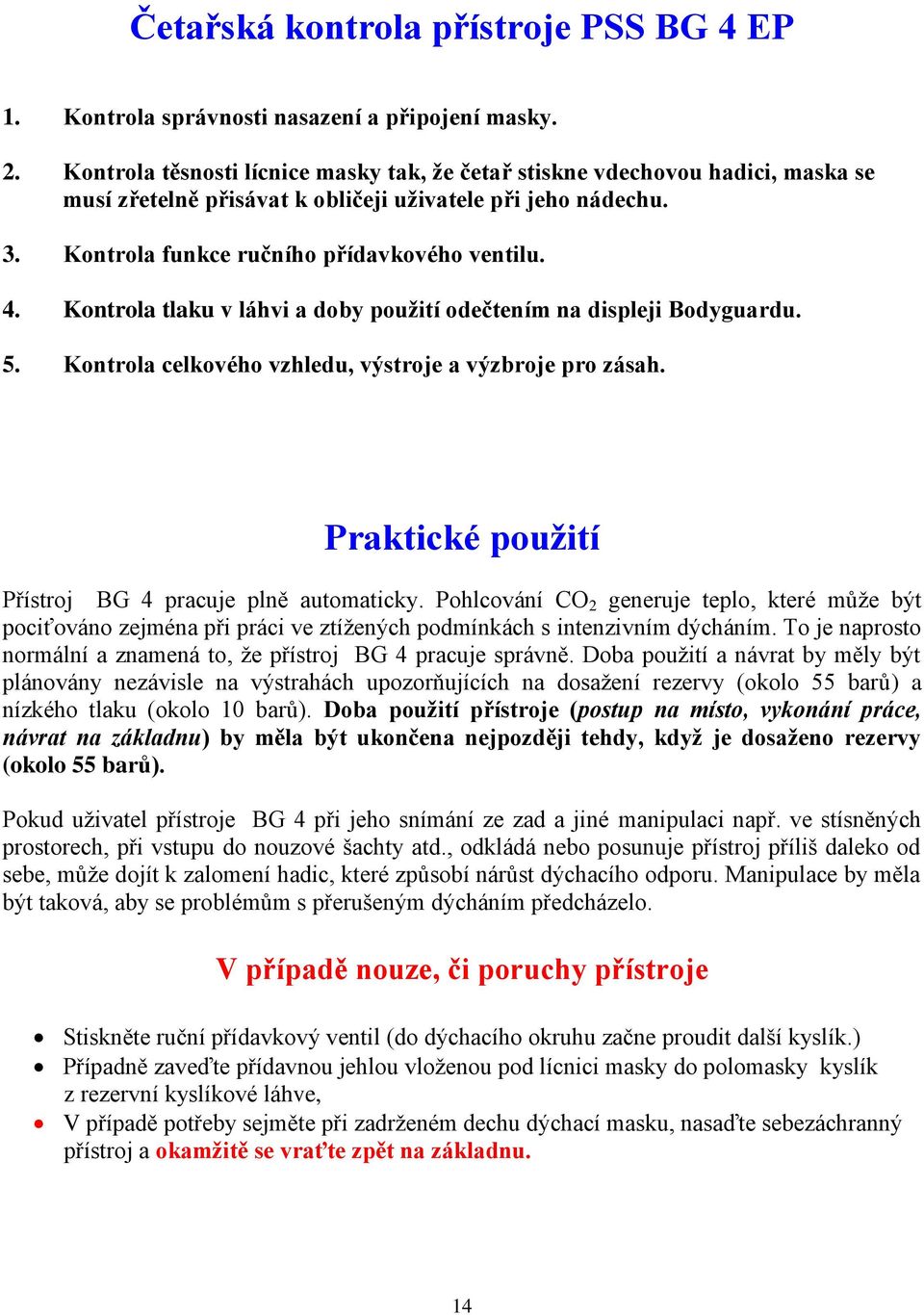 Kontrola tlaku v láhvi a doby použití odečtením na displeji Bodyguardu. 5. Kontrola celkového vzhledu, výstroje a výzbroje pro zásah. Praktické použití Přístroj BG 4 pracuje plně automaticky.