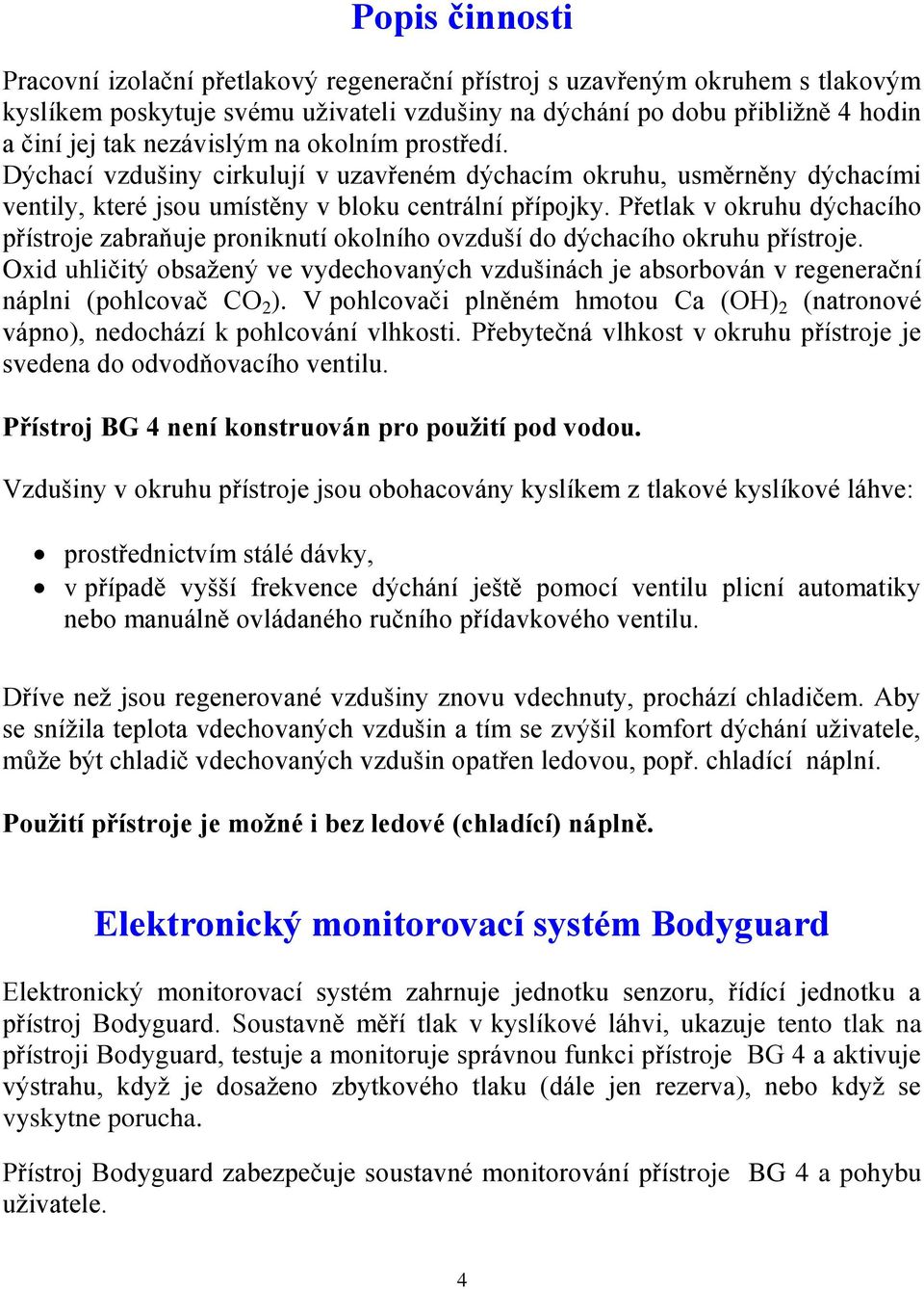 Přetlak v okruhu dýchacího přístroje zabraňuje proniknutí okolního ovzduší do dýchacího okruhu přístroje.