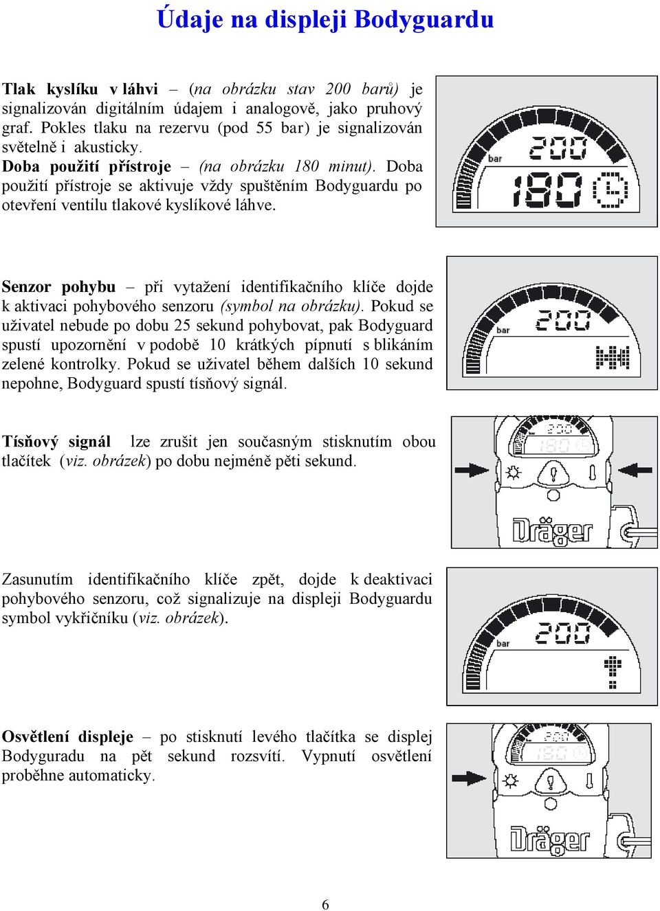 Doba použití přístroje se aktivuje vždy spuštěním Bodyguardu po otevření ventilu tlakové kyslíkové láhve.