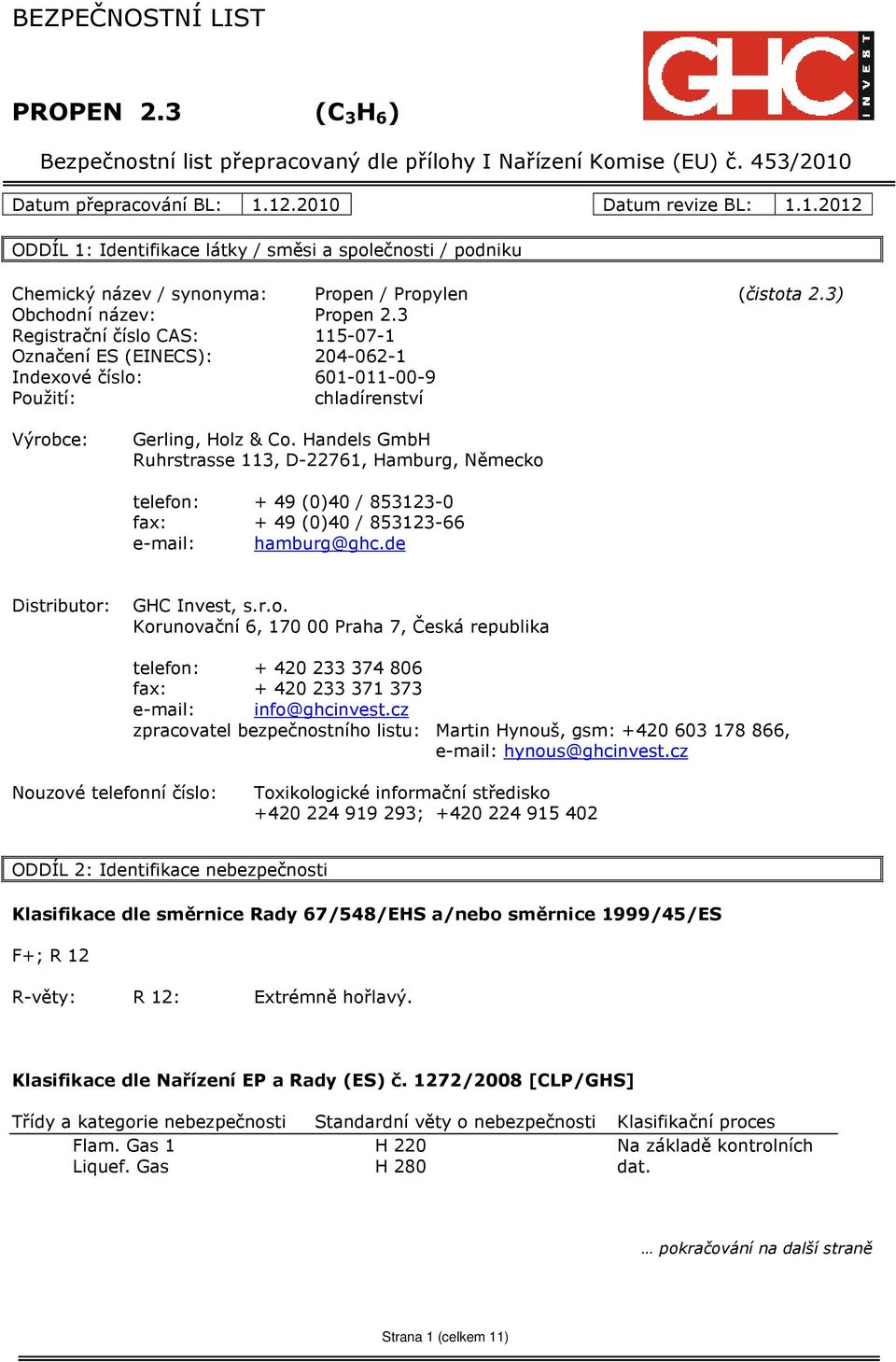 Handels GmbH Ruhrstrasse 113, D-22761, Hamburg, Německo telefon: + 49 (0)40 / 853123-0 fax: + 49 (0)40 / 853123-66 e-mail: hamburg@ghc.de Distributor: GHC Invest, s.r.o. Korunovační 6, 170 00 Praha 7, Česká republika telefon: + 420 233 374 806 fax: + 420 233 371 373 e-mail: info@ghcinvest.