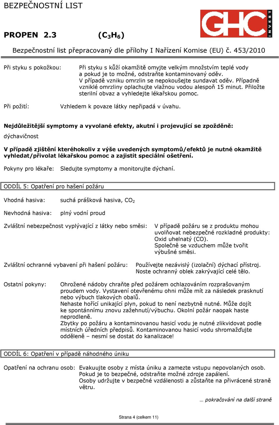 Nejdůležitější symptomy a vyvolané efekty, akutní i projevující se zpožděně: dýchavičnost V případě zjištění kteréhokoliv z výše uvedených symptomů/efektů je nutné okamžitě vyhledat/přivolat