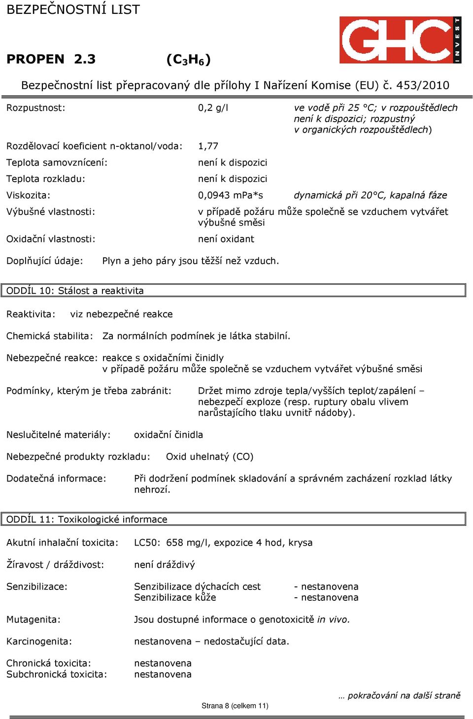 není oxidant Doplňující údaje: Plyn a jeho páry jsou těžší než vzduch. ODDÍL 10: Stálost a reaktivita Reaktivita: viz nebezpečné reakce Chemická stabilita: Za normálních podmínek je látka stabilní.