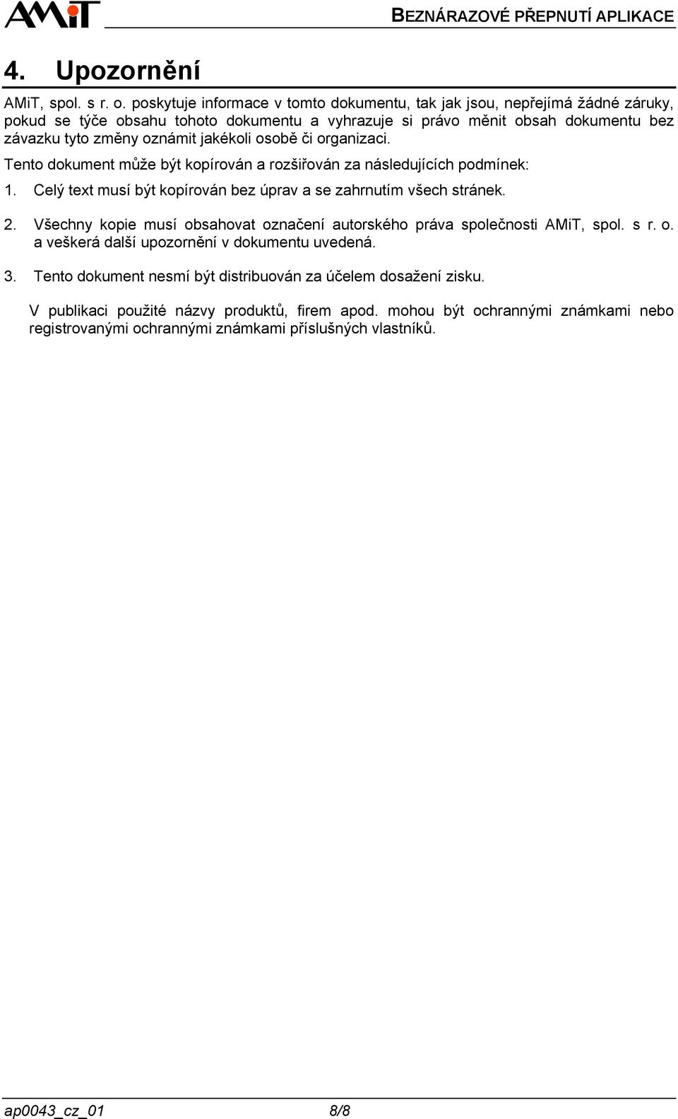 jakékoli osobě či organizaci. Tento dokument může být kopírován a rozšiřován za následujících podmínek: 1. Celý text musí být kopírován bez úprav a se zahrnutím všech stránek. 2.