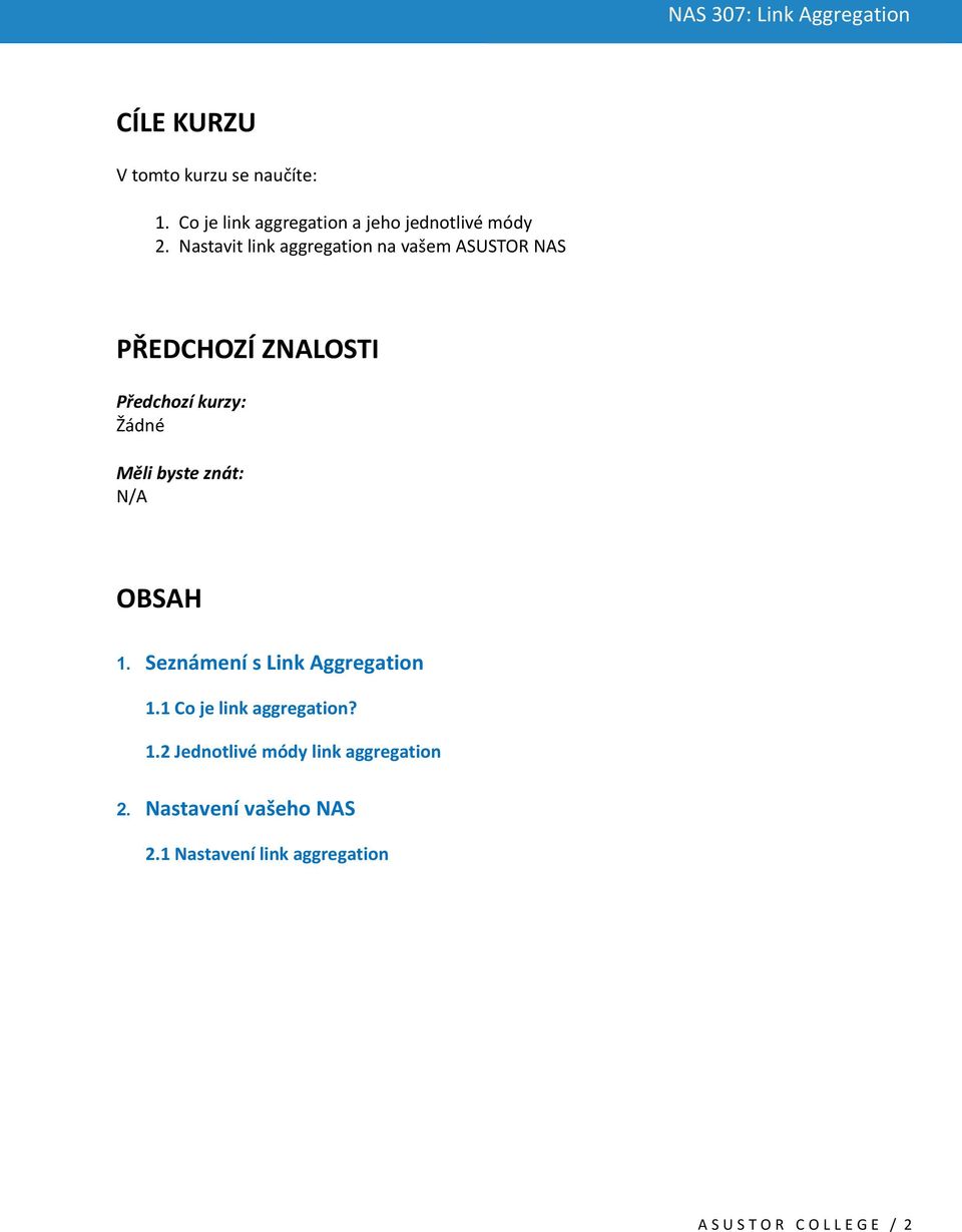 byste znát: N/A OBSAH 1. Seznámení s Link Aggregation 1.1 Co je link aggregation? 1.2 Jednotlivé módy link aggregation 2.