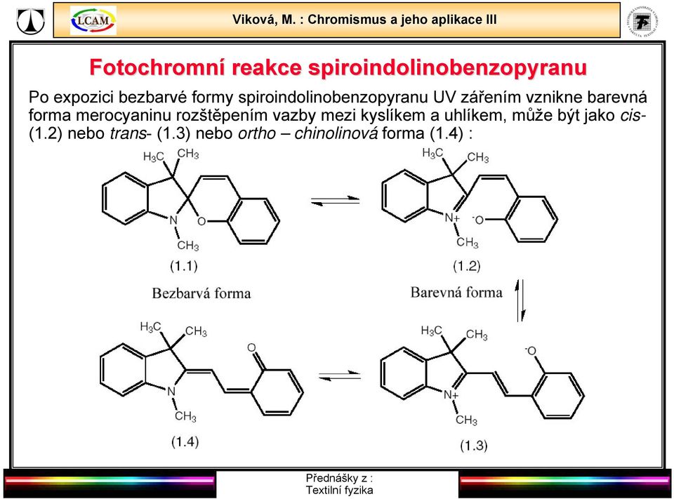 merocyaninu rozštěpením vazby mezi kyslíkem a uhlíkem, může být