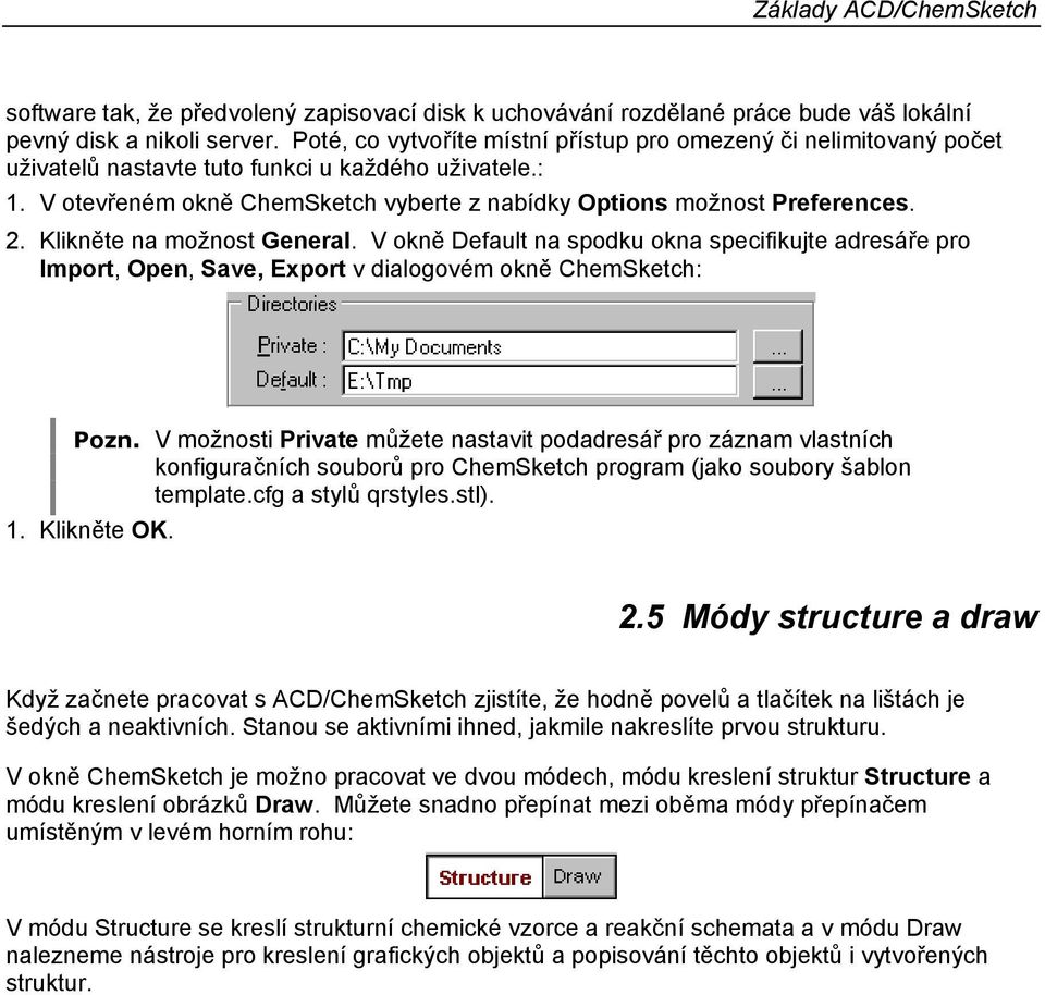 Klikněte na možnost General. V okně Default na spodku okna specifikujte adresáře pro Import, pen, Save, Export v dialogovém okně ChemSketch: Pozn.