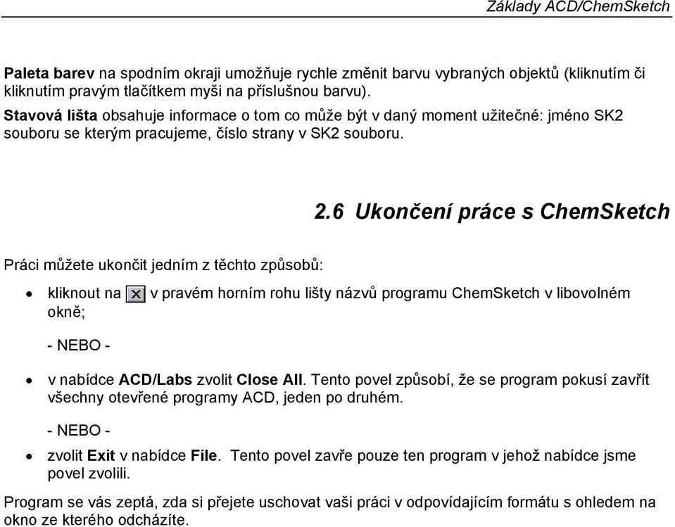 6 Ukončení práce s ChemSketch Práci můžete ukončit jedním z těchto způsobů: kliknout na okně; - EB - v pravém horním rohu lišty názvů programu ChemSketch v libovolném v nabídce ACD/Labs zvolit Close