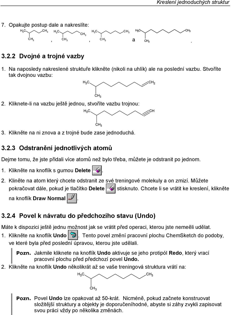 Klikněte na ni znova a z trojné bude zase jednoduchá. 3.2.3 dstranění jednotlivých atomů Dejme tomu, že jste přidali více atomů než bylo třeba, můžete je odstranit po jednom. 1.