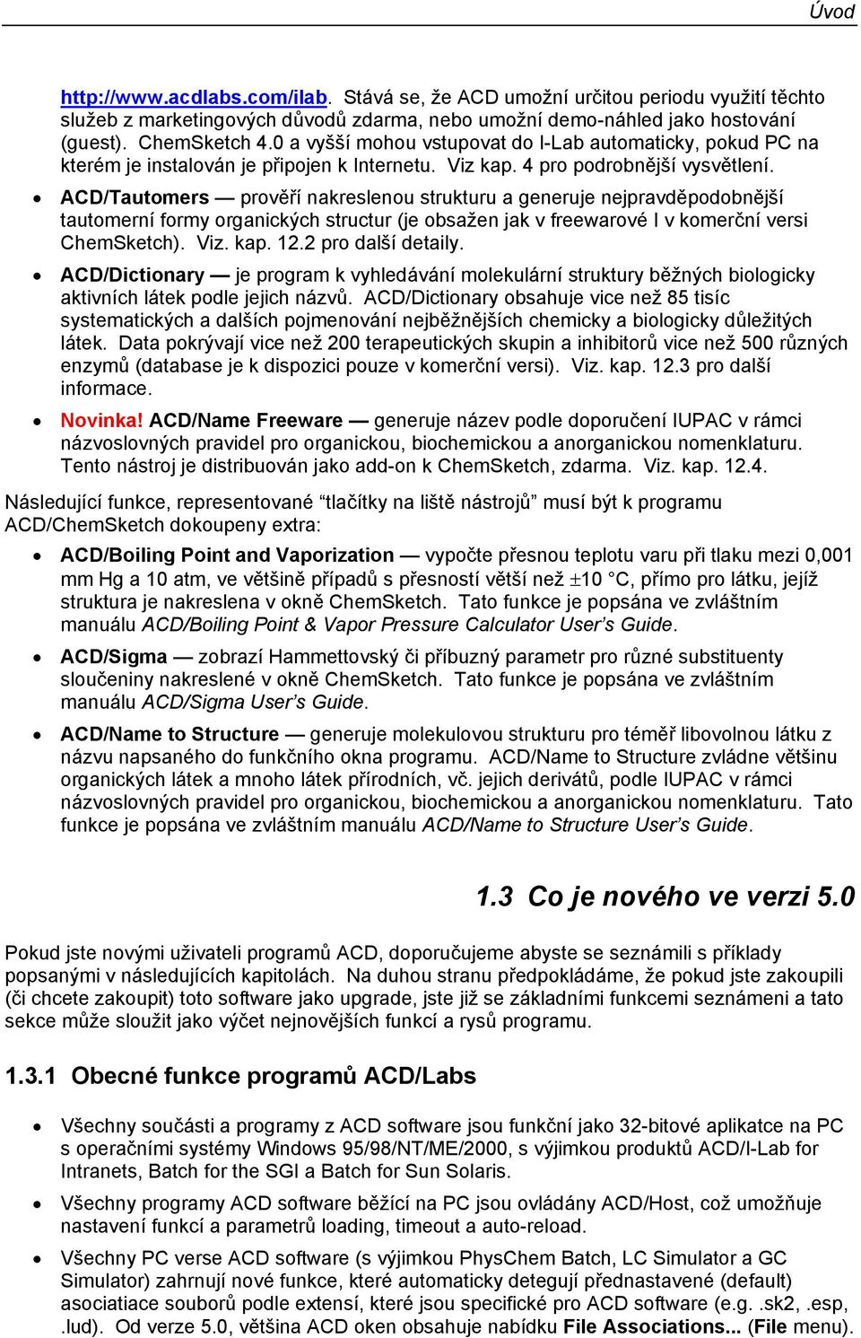 ACD/Tautomers prověří nakreslenou strukturu a generuje nejpravděpodobnější tautomerní formy organických structur (je obsažen jak v freewarové I v komerční versi ChemSketch). Viz. kap. 12.