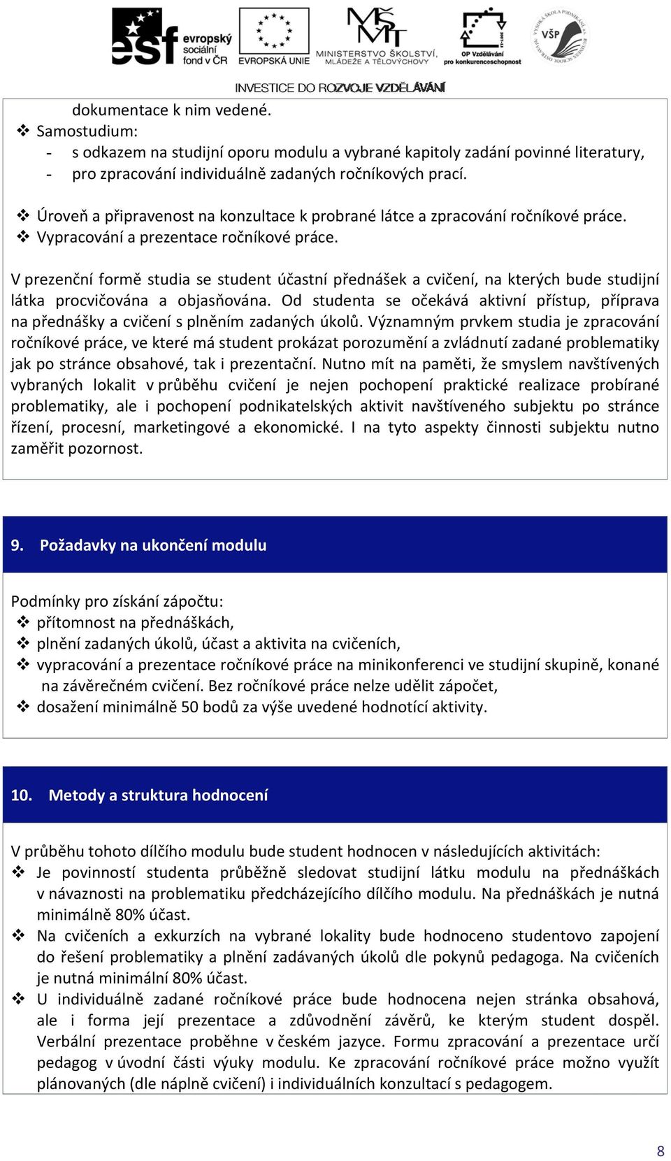 V prezenční formě studia se student účastní přednášek a cvičení, na kterých bude studijní látka procvičována a objasňována.