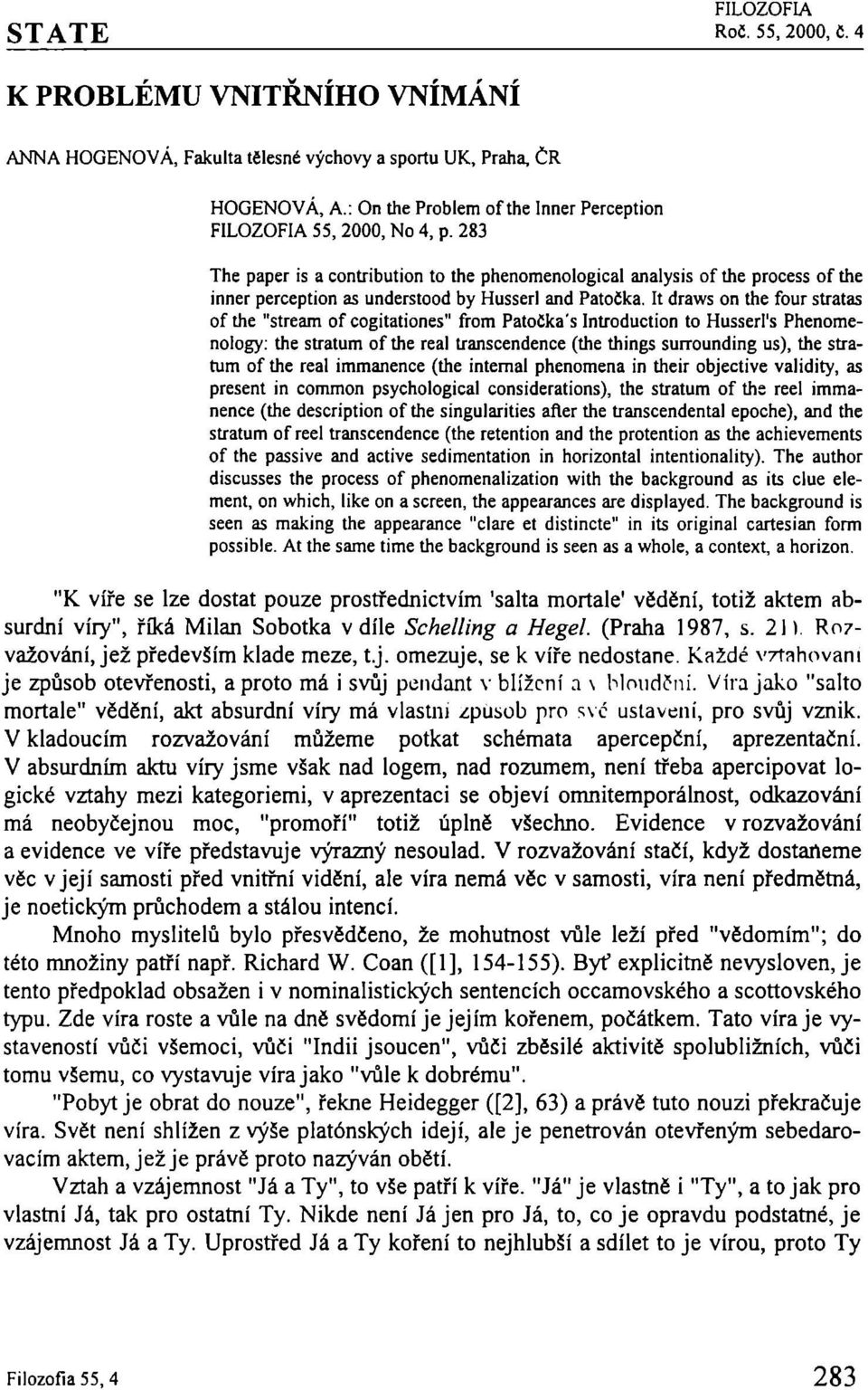 283 The paper is a contribution to the phenomenological analysis of the process of the inner perception as understood by Husserl and PatoËka.