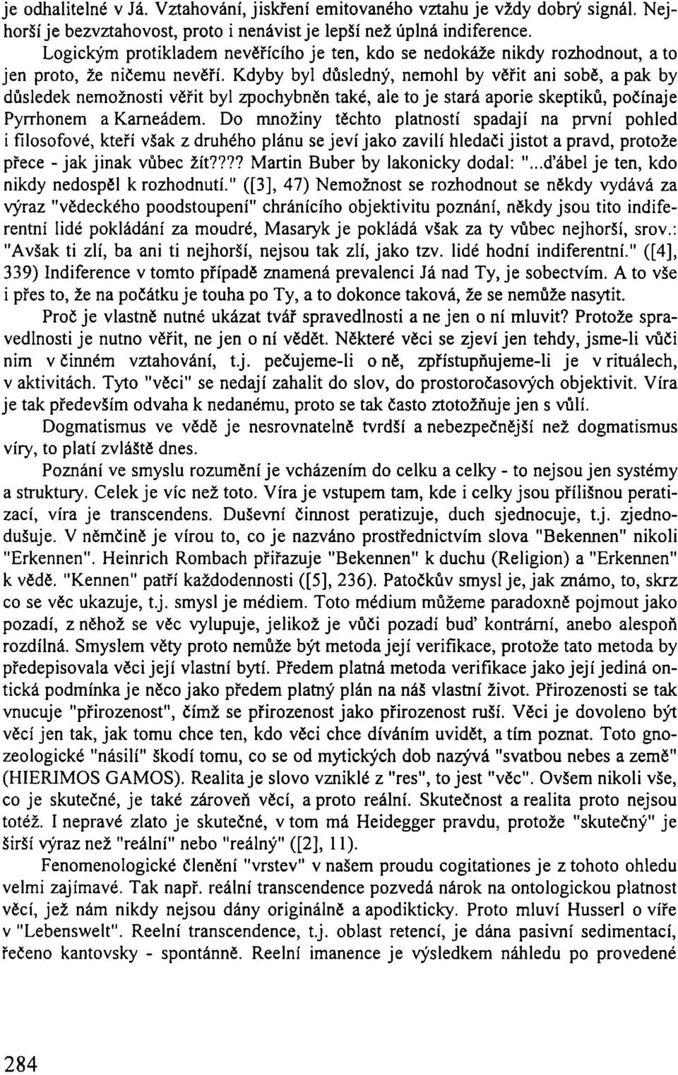 Kdyby byl d sledn, nemohl by vï it ani sobï, a pak by d sledek nemoûnosti vï it byl zpochybnïn také, ale to je stará aporie skeptik, poëìnaje Pyrrhonem a Kameádem.