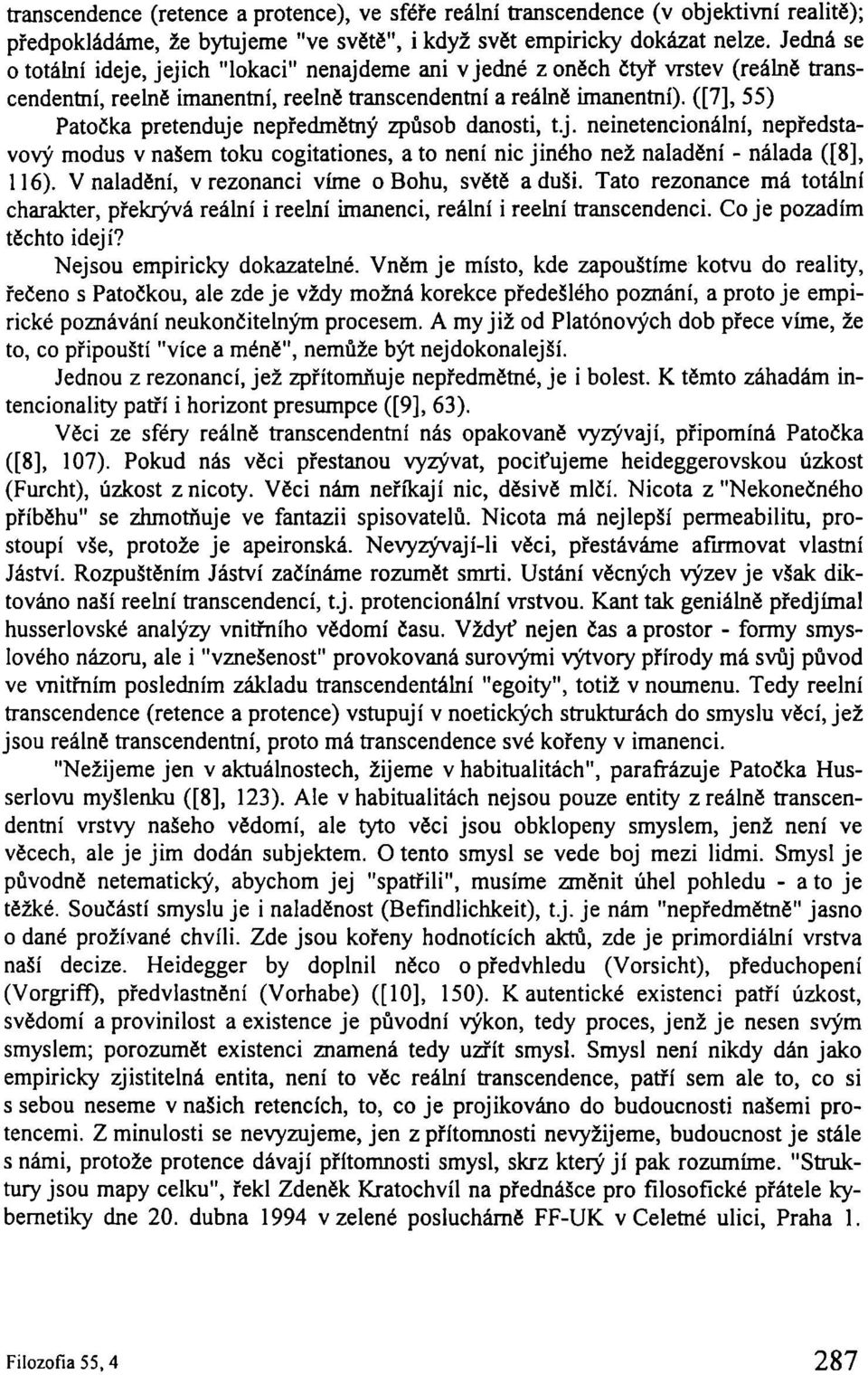 ([7], 55) PatoËka pretenduje nep edmïtn zp sob danosti, t.j. neinetencionálnì, nep edstavov modus v naöem toku cogitationes, a to nenì nic jiného neû naladïnì - nálada ([8], 116).