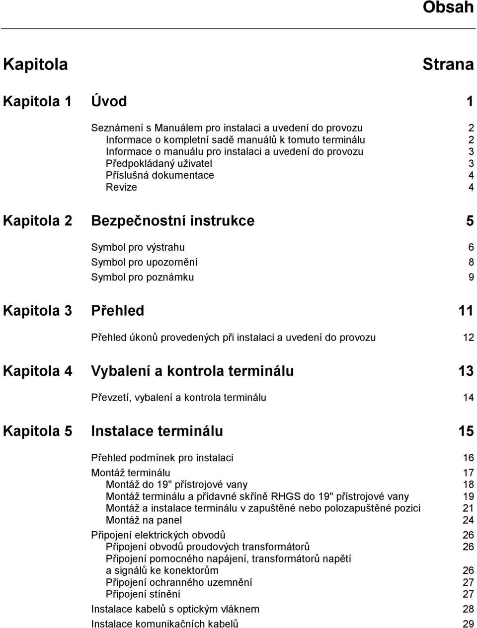 Přehled úkonů provedených při instalaci a uvedení do provozu 12 Kapitola 4 Vybalení a kontrola terminálu 13 Převzetí, vybalení a kontrola terminálu 14 Kapitola 5 Instalace terminálu 15 Přehled