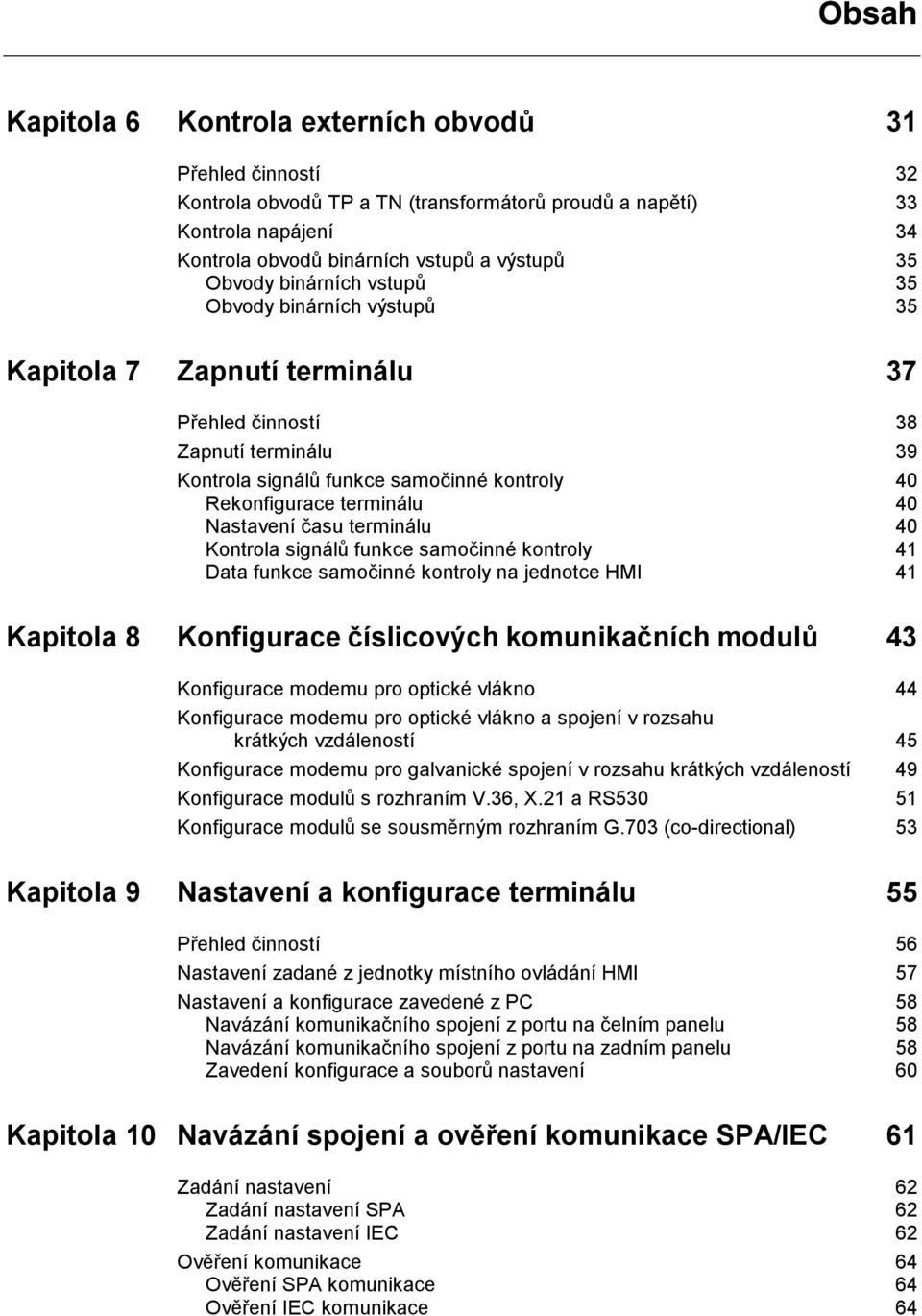 Nastavení času terminálu 40 Kontrola signálů funkce samočinné kontroly 41 Data funkce samočinné kontroly na jednotce HMI 41 Kapitola 8 Konfigurace číslicových komunikačních modulů 43 Konfigurace