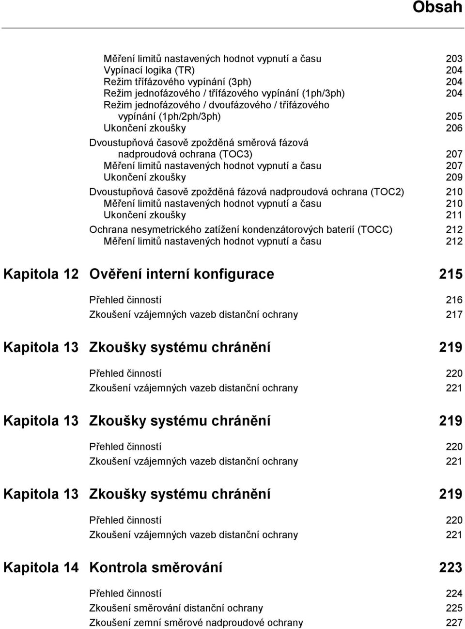 207 Ukončení zkoušky 209 Dvoustupňová časově zpožděná fázová nadproudová ochrana (TOC2) 210 Měření limitů nastavených hodnot vypnutí a času 210 Ukončení zkoušky 211 Ochrana nesymetrického zatížení