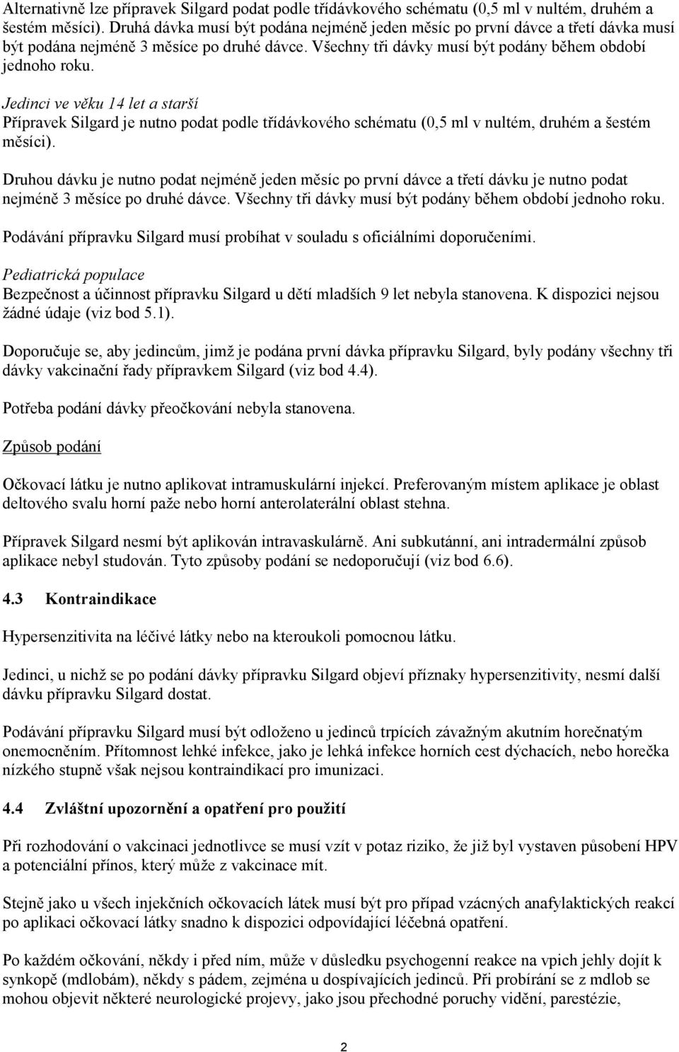 Jedinci ve věku 14 let a starší Přípravek Silgard je nutno podat podle třídávkového schématu (0,5 ml v nultém, druhém a šestém měsíci).