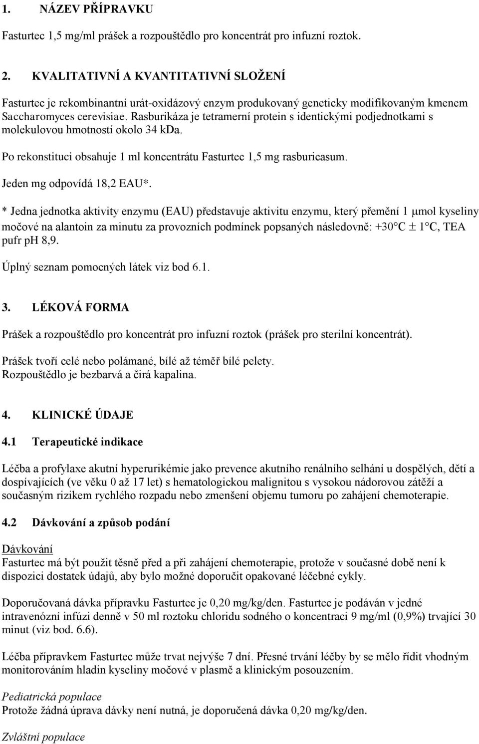 Rasburikáza je tetramerní protein s identickými podjednotkami s molekulovou hmotností okolo 34 kda. Po rekonstituci obsahuje 1 ml koncentrátu Fasturtec 1,5 mg rasburicasum.