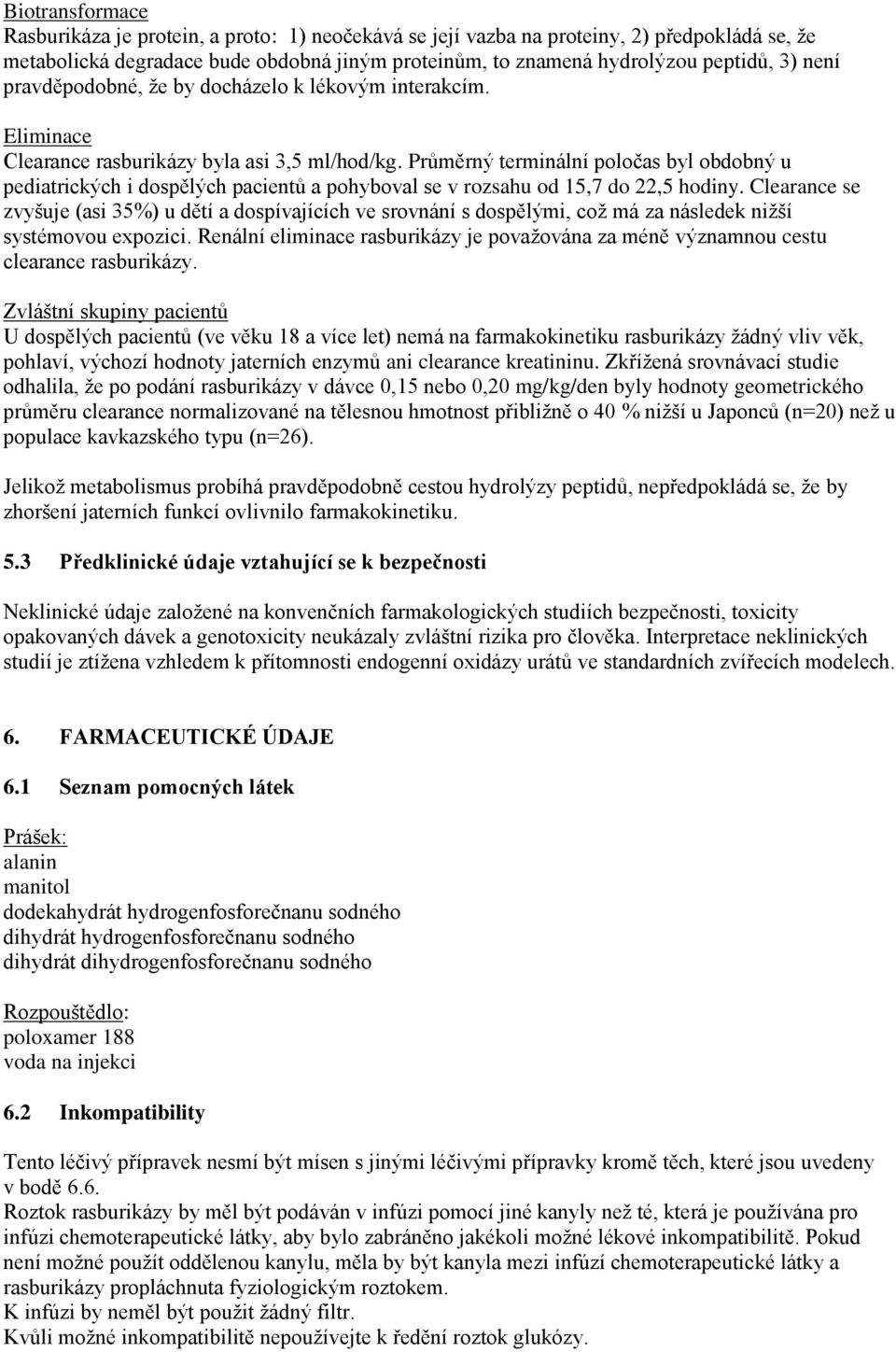 Průměrný terminální poločas byl obdobný u pediatrických i dospělých pacientů a pohyboval se v rozsahu od 15,7 do 22,5 hodiny.