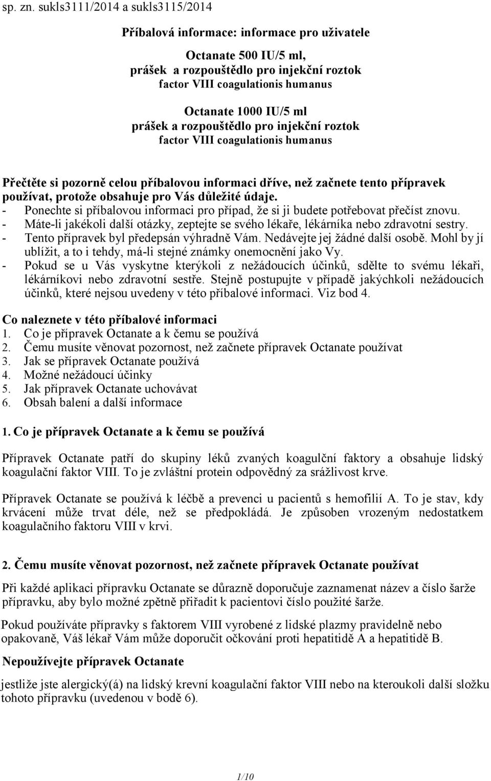 prášek a rozpouštědlo pro injekční roztok factor VIII coagulationis humanus Přečtěte si pozorně celou příbalovou informaci dříve, než začnete tento přípravek používat, protože obsahuje pro Vás