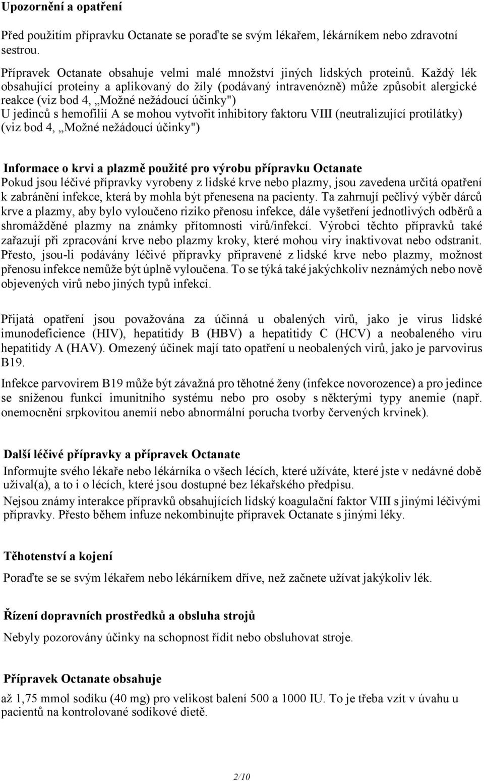 faktoru VIII (neutralizující protilátky) (viz bod 4, Možné nežádoucí účinky") Informace o krvi a plazmě použité pro výrobu přípravku Octanate Pokud jsou léčivé přípravky vyrobeny z lidské krve nebo